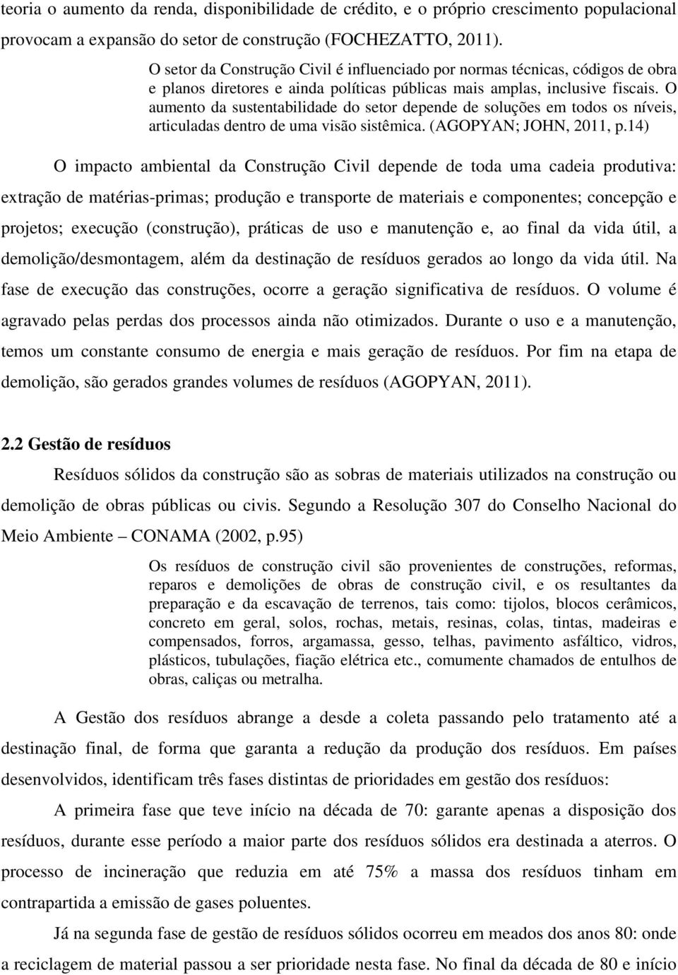 O aumento da sustentabilidade do setor depende de soluções em todos os níveis, articuladas dentro de uma visão sistêmica. (AGOPYAN; JOHN, 2011, p.