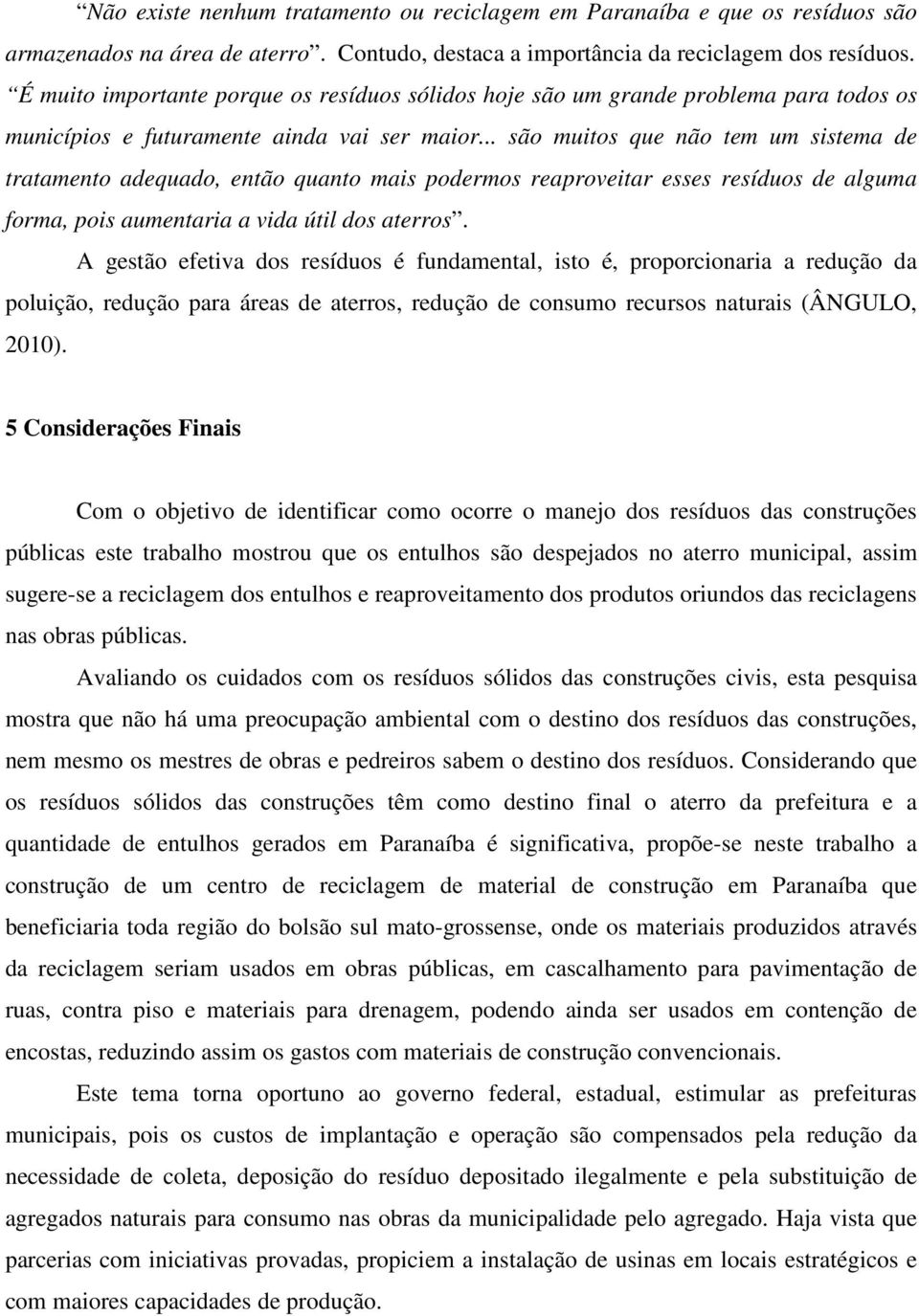 .. são muitos que não tem um sistema de tratamento adequado, então quanto mais podermos reaproveitar esses resíduos de alguma forma, pois aumentaria a vida útil dos aterros.