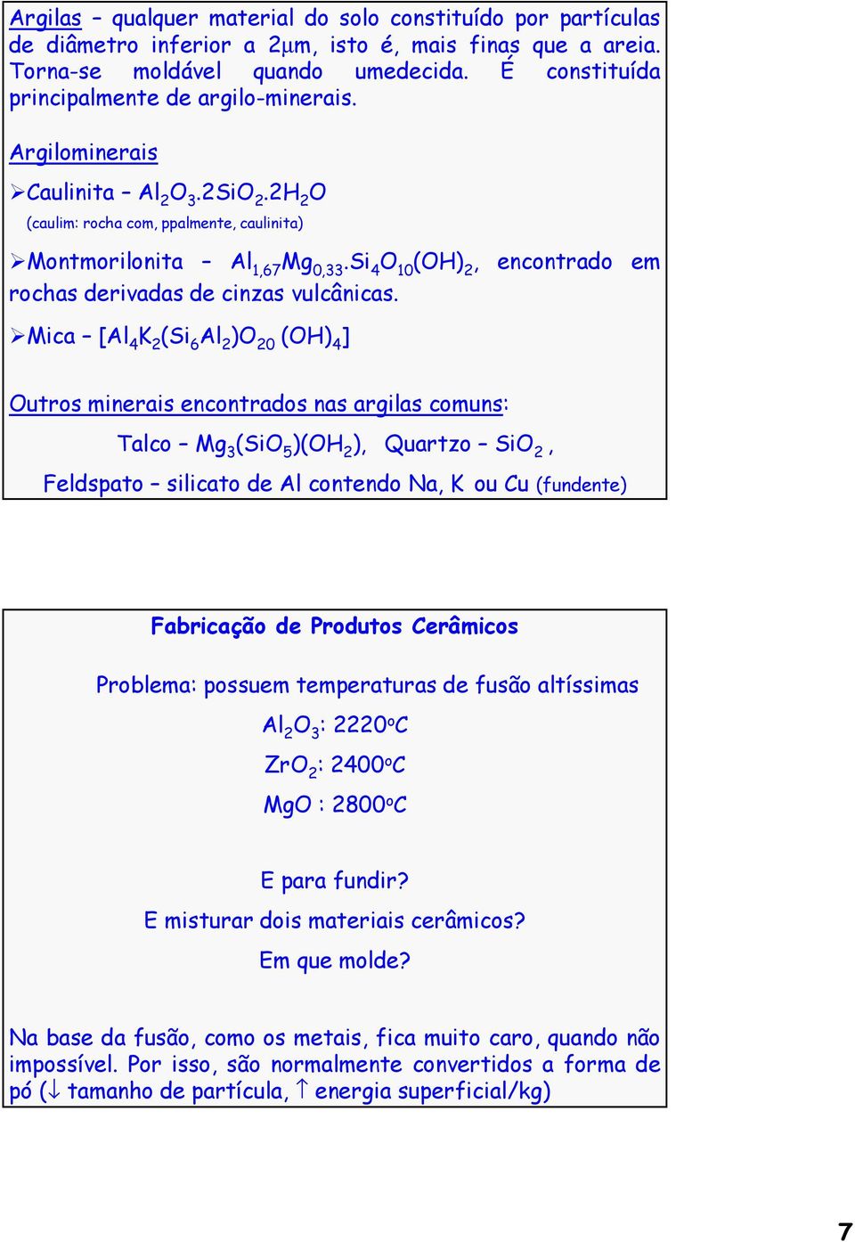 Si 4 O 10 (OH) 2, encontrado em rochas derivadas de cinzas vulcânicas.