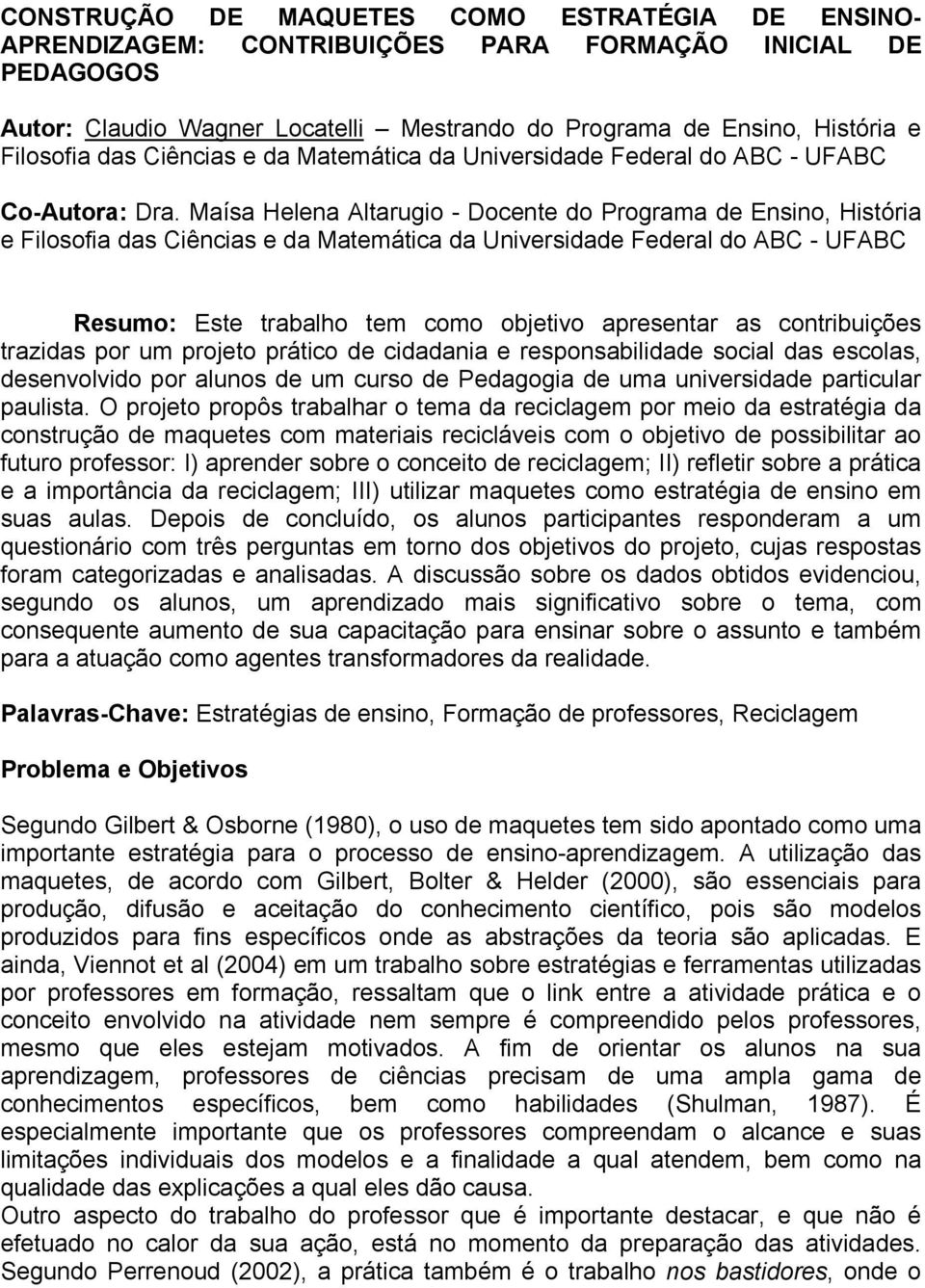 Maísa Helena Altarugio - Docente do Programa de Ensino, História e Filosofia das Ciências e da Matemática da Universidade Federal do ABC - UFABC Resumo: Este trabalho tem como objetivo apresentar as