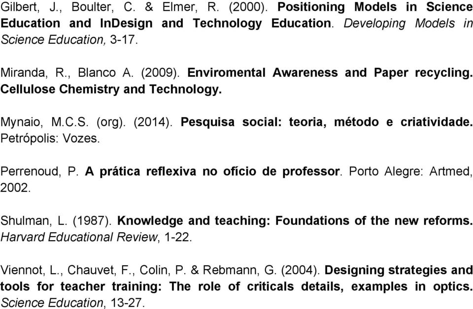 Petrópolis: Vozes. Perrenoud, P. A prática reflexiva no ofício de professor. Porto Alegre: Artmed, 2002. Shulman, L. (1987). Knowledge and teaching: Foundations of the new reforms.