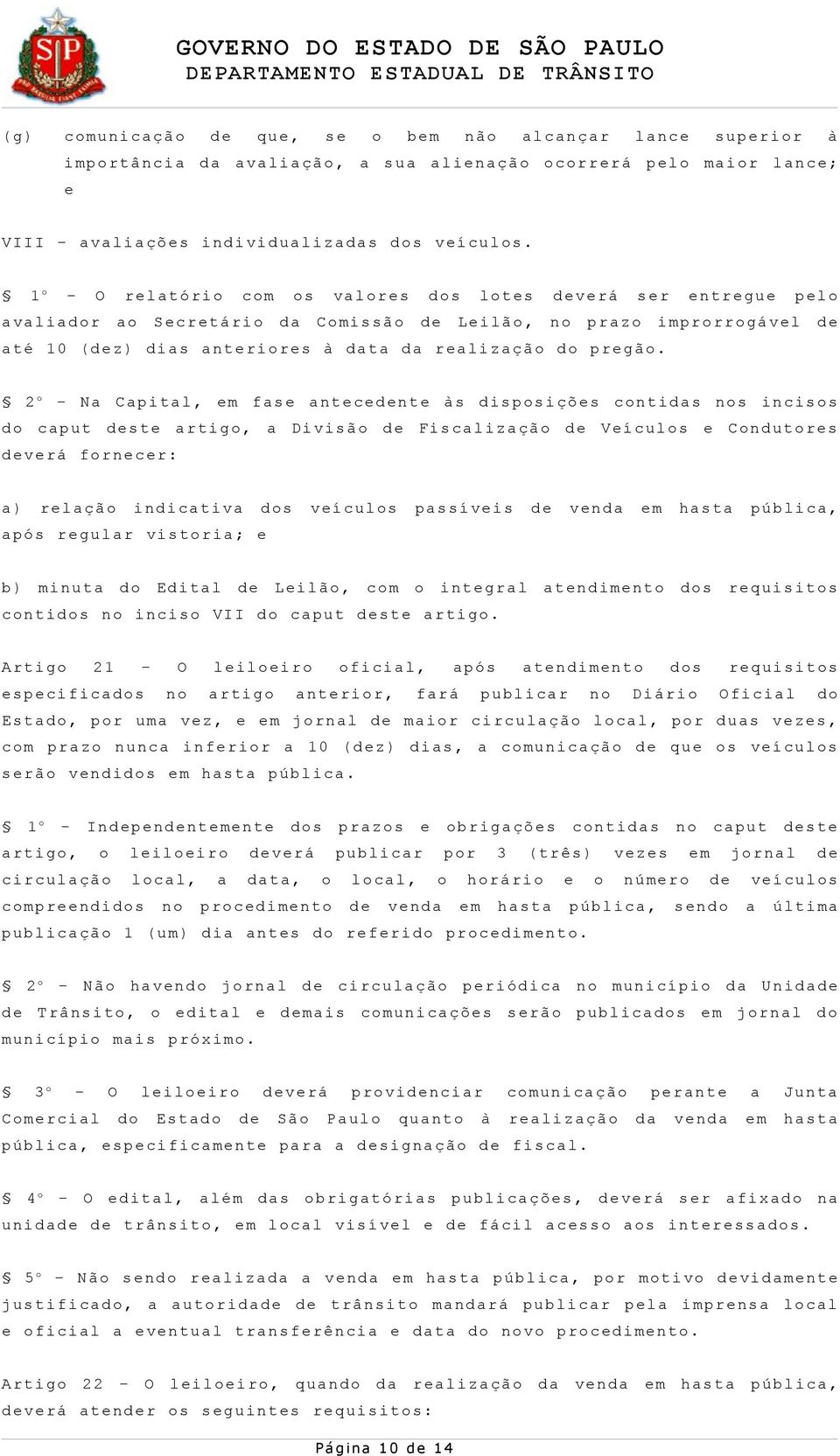 2 o Na Capital, em fase antecedente às disposições contidas nos incisos do caput deste artigo, a Divisão de Fiscalização de Veículos e Condutores deverá fornecer: a) relação indicativa dos veículos