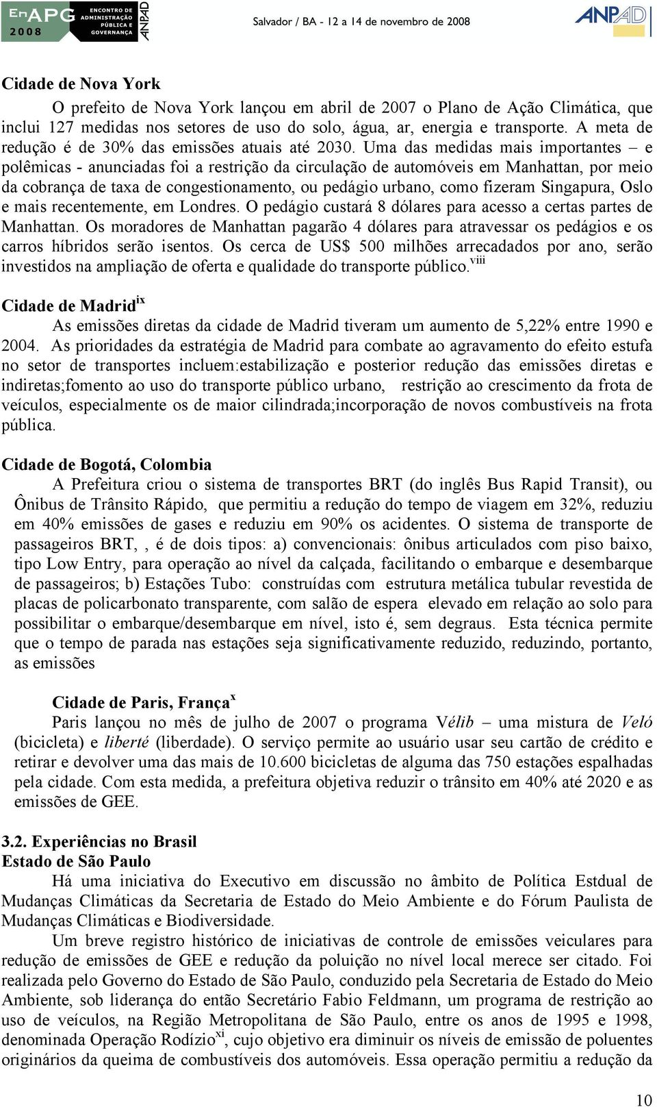 Uma das medidas mais importantes e polêmicas - anunciadas foi a restrição da circulação de automóveis em Manhattan, por meio da cobrança de taxa de congestionamento, ou pedágio urbano, como fizeram