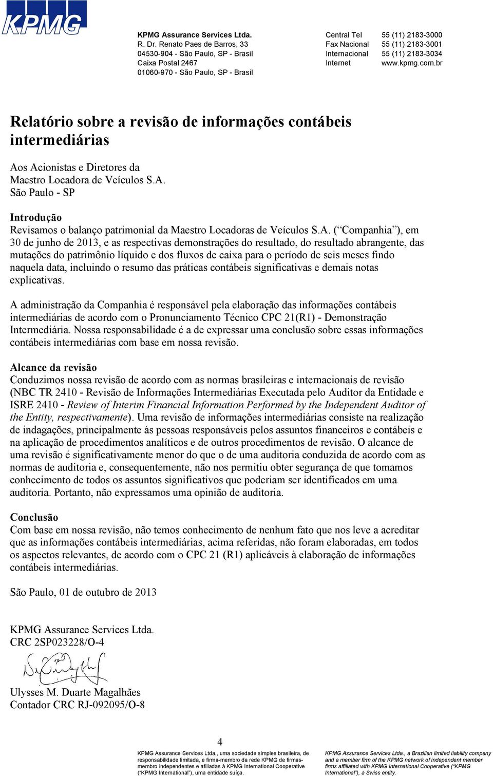 2183-3034 Internet www.kpmg.com.br Relatório sobre a revisão de informações contábeis intermediárias Aos Acionistas e Diretores da Maestro Locadora de Veículos S.A. São Paulo - SP Introdução Revisamos o balanço patrimonial da Maestro Locadoras de Veículos S.