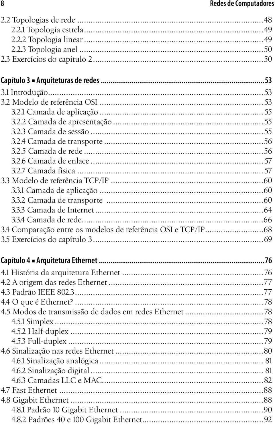 ..56 3.2.6 Camada de enlace...57 3.2.7 Camada física...57 3.3 Modelo de referência TCP/IP...60 3.3.1 Camada de aplicação...60 3.3.2 Camada de transporte...60 3.3.3 Camada de Internet...64 3.3.4 Camada de rede.