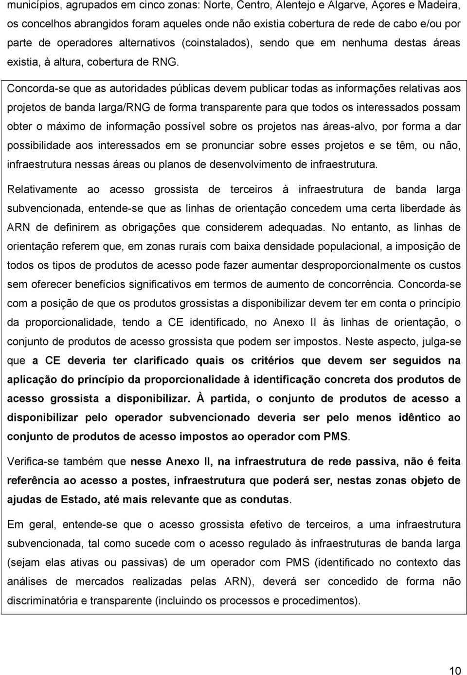 Concorda-se que as autoridades públicas devem publicar todas as informações relativas aos projetos de banda larga/rng de forma transparente para que todos os interessados possam obter o máximo de