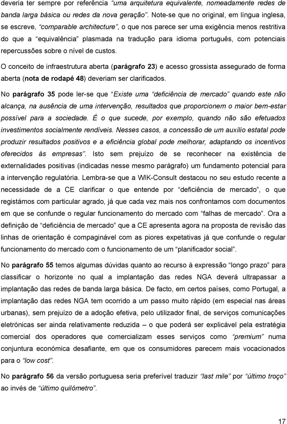 com potenciais repercussões sobre o nível de custos. O conceito de infraestrutura aberta (parágrafo 23) e acesso grossista assegurado de forma aberta (nota de rodapé 48) deveriam ser clarificados.