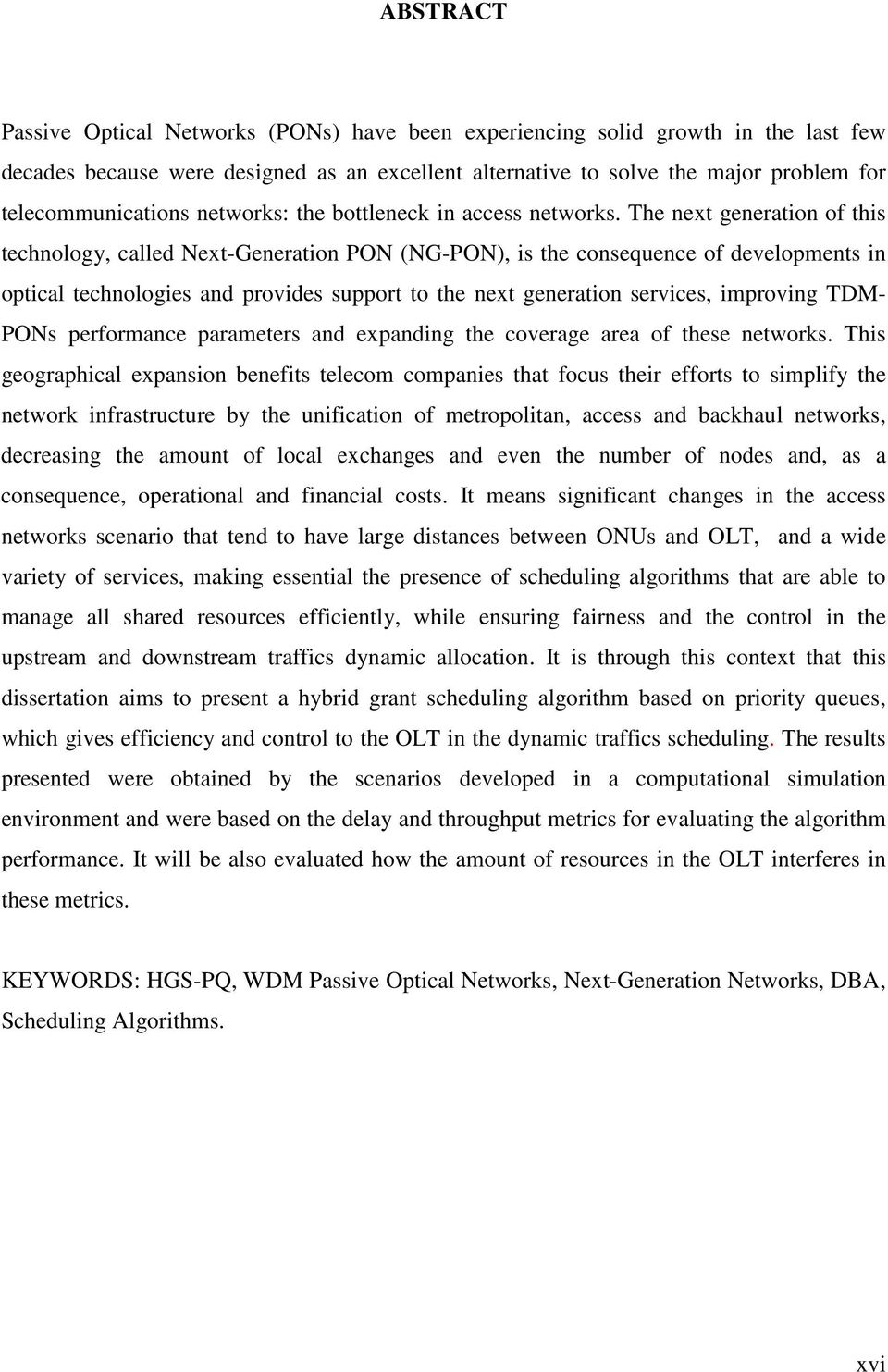 The next generation of this technology, called Next-Generation PON (NG-PON), is the consequence of developments in optical technologies and provides support to the next generation services, improving