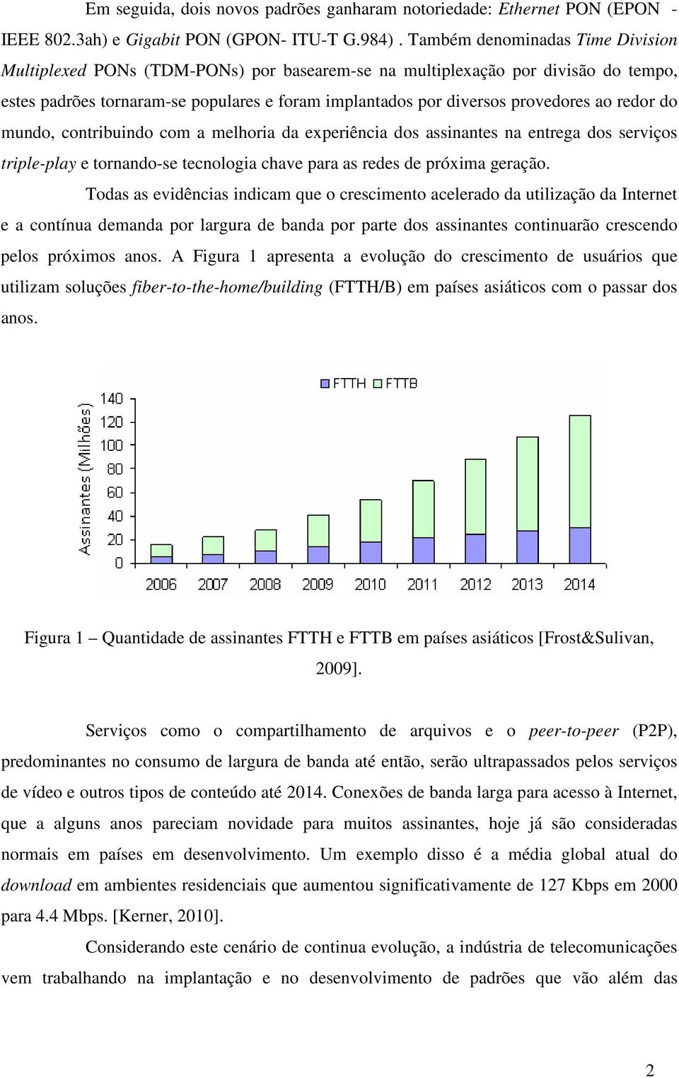 redor do mundo, contribuindo com a melhoria da experiência dos assinantes na entrega dos serviços triple-play e tornando-se tecnologia chave para as redes de próxima geração.