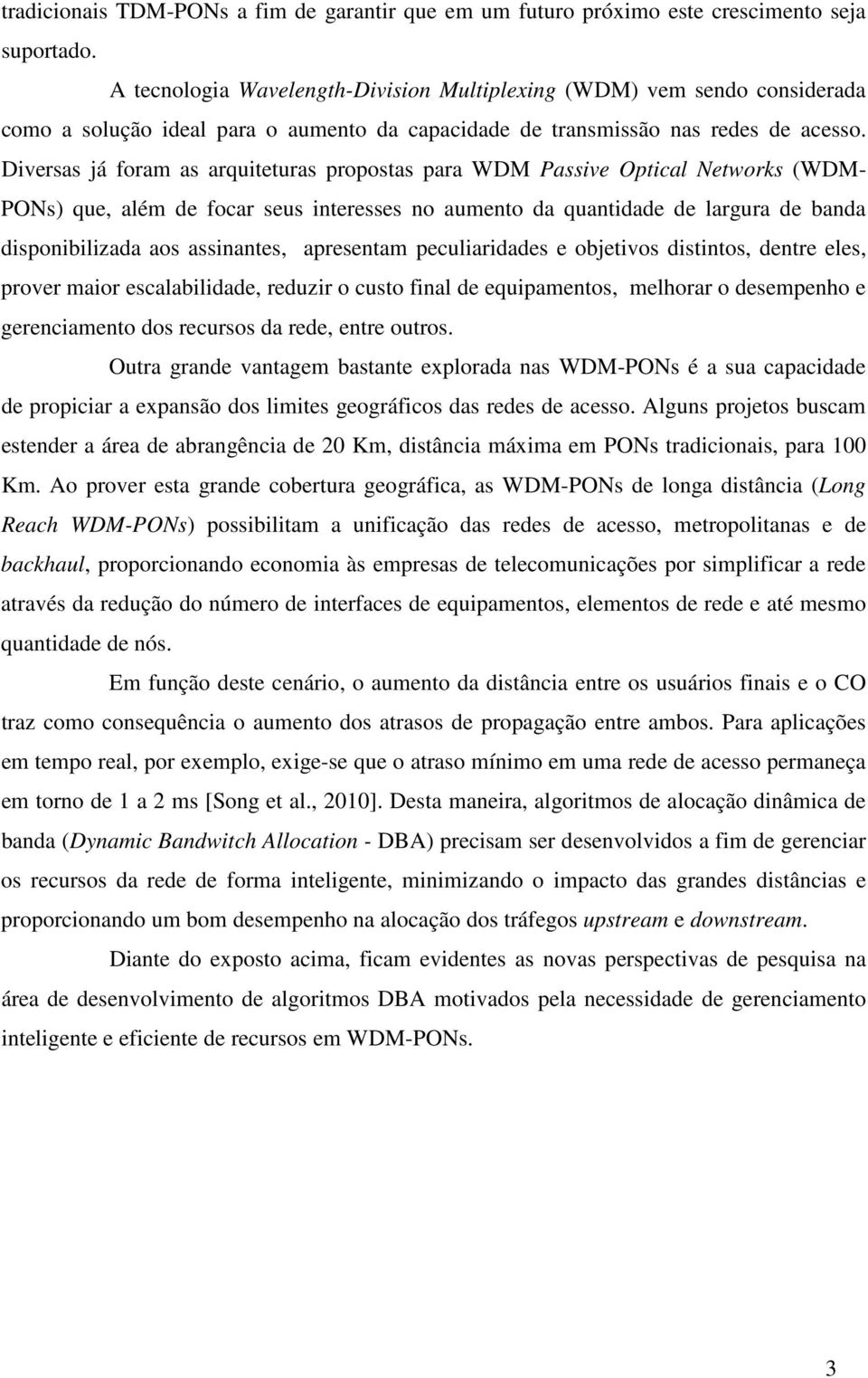 Diversas já foram as arquiteturas propostas para WDM Passive Optical Networks (WDM- PONs) que, além de focar seus interesses no aumento da quantidade de largura de banda disponibilizada aos