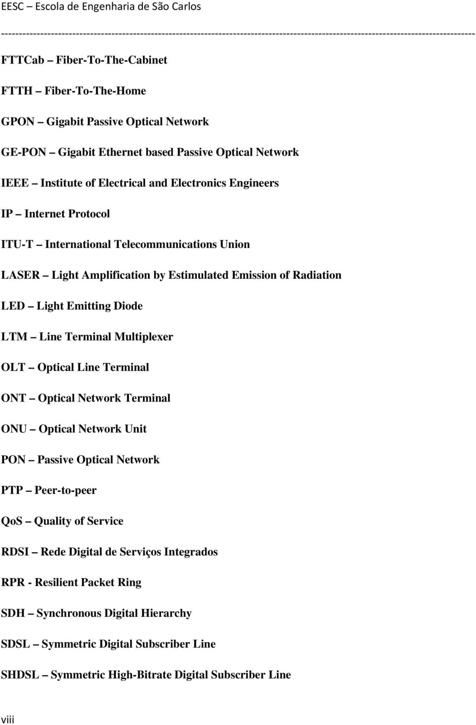 Line Terminal Multiplexer OLT Optical Line Terminal ONT Optical Network Terminal ONU Optical Network Unit PON Passive Optical Network PTP Peer-to-peer QoS Quality of Service RDSI