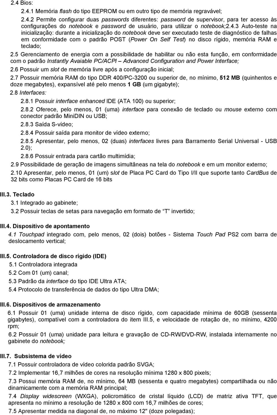 RAM e teclado; 2.5 Gerenciamento de energia com a possibilidade de habilitar ou não esta função, em conformidade com o padrão Instantly Avaiable PC/ACPI Advanced Configuration and Power Interface; 2.