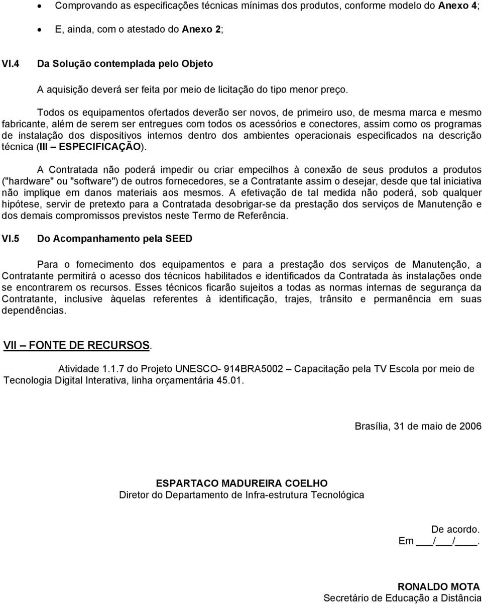 Todos os equipamentos ofertados deverão ser novos, de primeiro uso, de mesma marca e mesmo fabricante, além de serem ser entregues com todos os acessórios e conectores, assim como os programas de