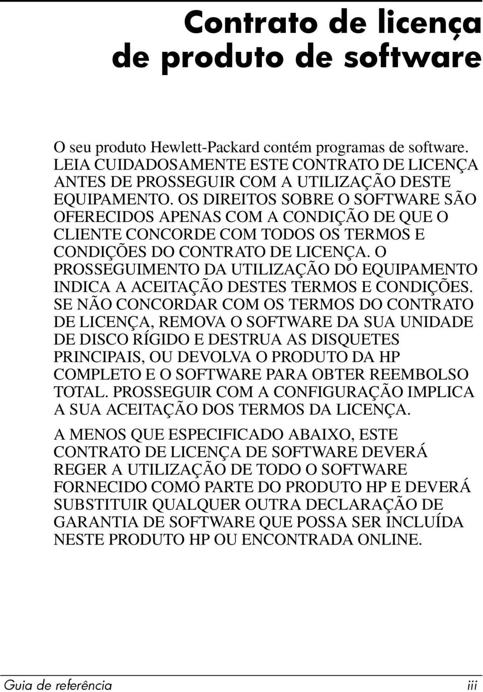 OS DIREITOS SOBRE O SOFTWARE SÃO OFERECIDOS APENAS COM A CONDIÇÃO DE QUE O CLIENTE CONCORDE COM TODOS OS TERMOS E CONDIÇÕES DO CONTRATO DE LICENÇA.