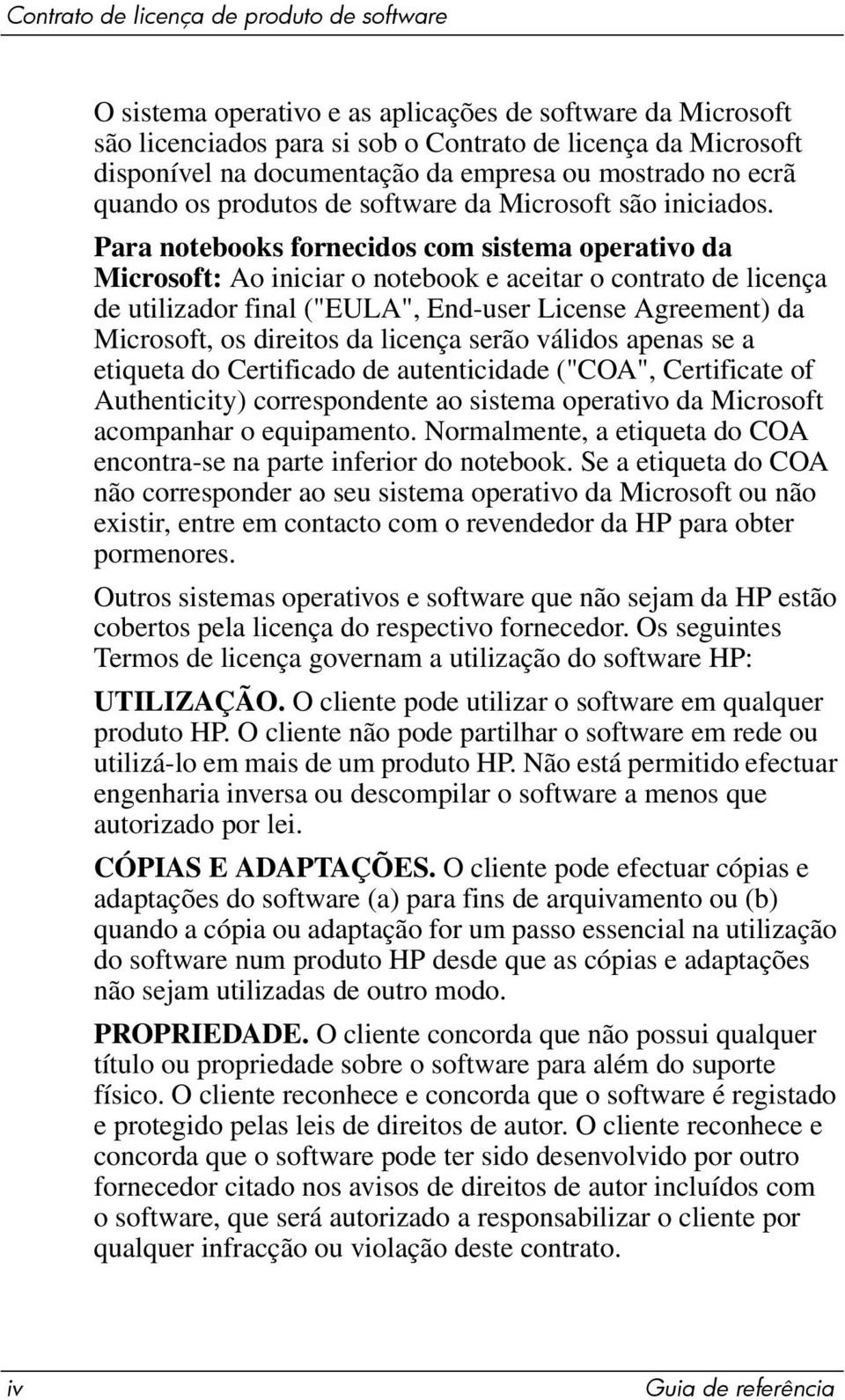 Para notebooks fornecidos com sistema operativo da Microsoft: Ao iniciar o notebook e aceitar o contrato de licença de utilizador final ("EULA", End-user License Agreement) da Microsoft, os direitos