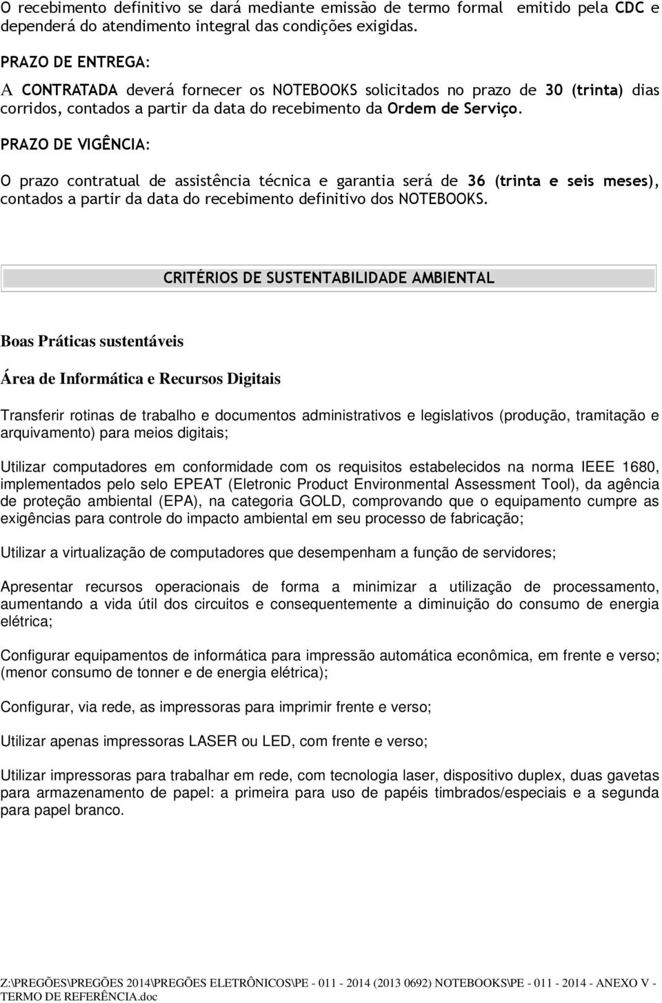 PRAZO DE VIGÊNCIA: O prazo contratual de assistência técnica e garantia será de 36 (trinta e seis meses), contados a partir da data do recebimento definitivo dos NOTEBOOKS.