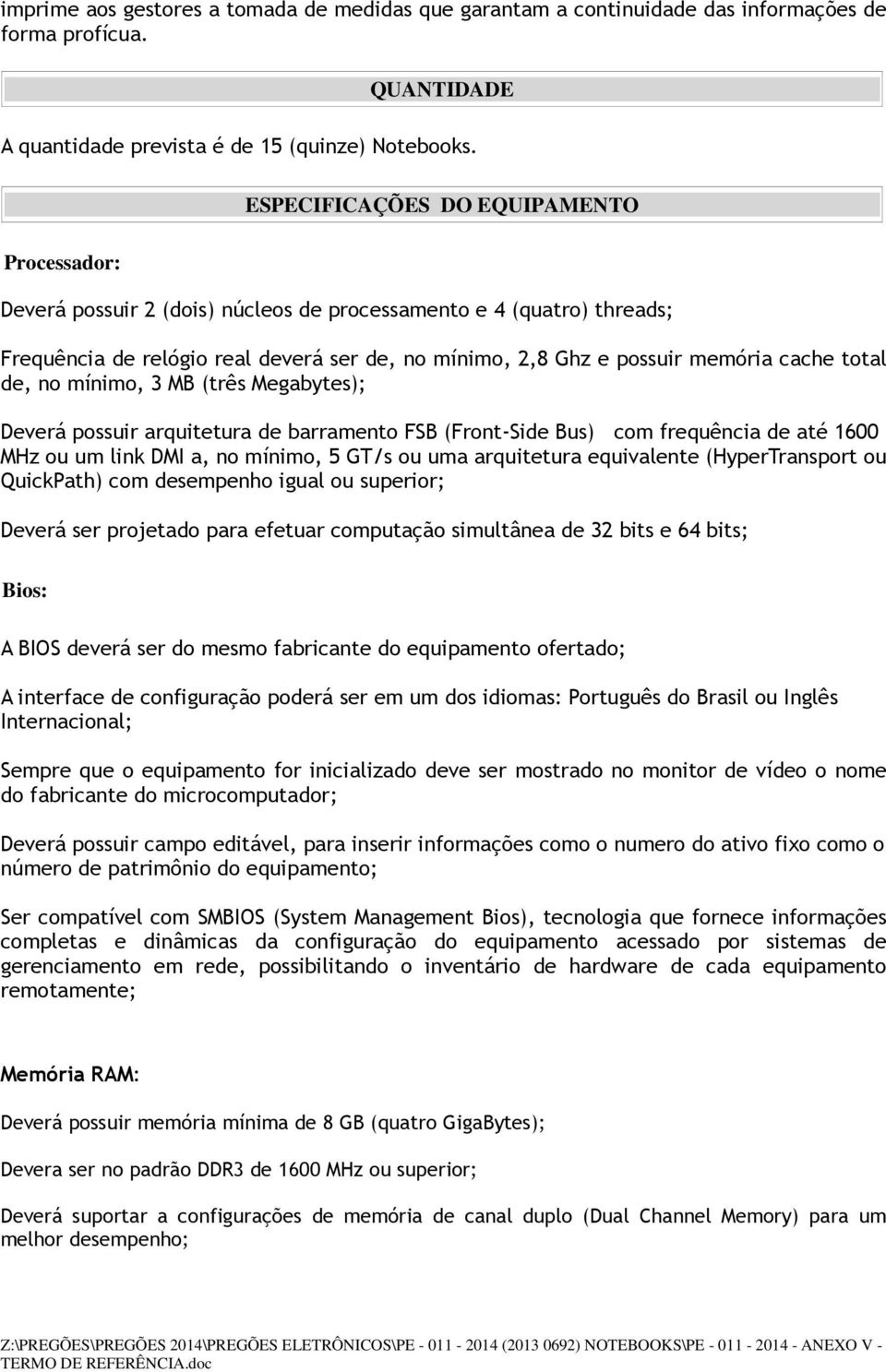 total de, no mínimo, 3 MB (três Megabytes); Deverá possuir arquitetura de barramento FSB (Front-Side Bus) com frequência de até 1600 MHz ou um link DMI a, no mínimo, 5 GT/s ou uma arquitetura