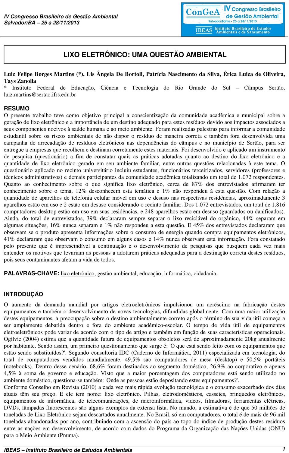 br RESUMO O presente trabalho teve como objetivo principal a conscientização da comunidade acadêmica e municipal sobre a geração de lixo eletrônico e a importância de um destino adequado para estes