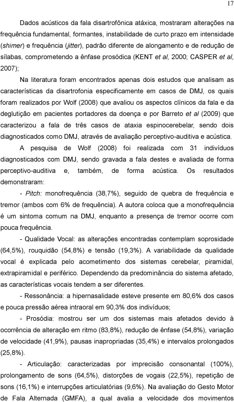 características da disartrofonia especificamente em casos de DMJ, os quais foram realizados por Wolf (2008) que avaliou os aspectos clínicos da fala e da deglutição em pacientes portadores da doença