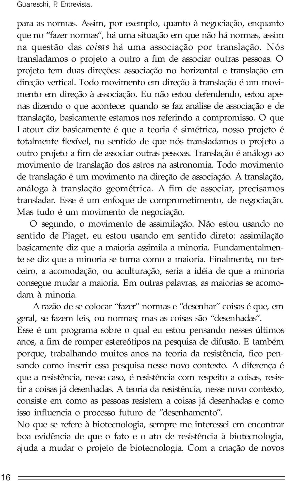 Nós transladamos o projeto a outro a fim de associar outras pessoas. O projeto tem duas direções: associação no horizontal e translação em direção vertical.