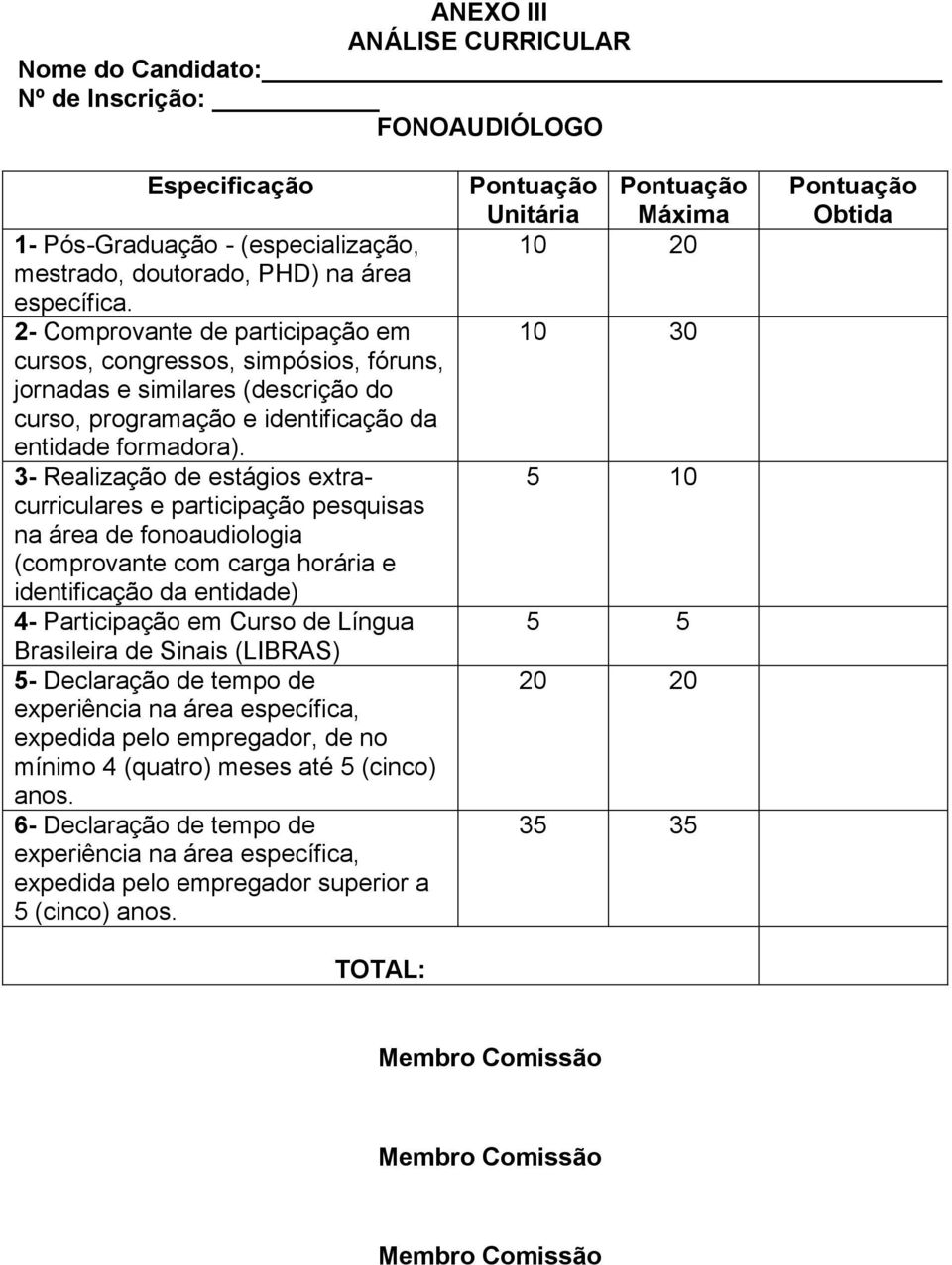 3- Realização de estágios extracurriculares e participação pesquisas na área de fonoaudiologia (comprovante com carga horária e identificação da entidade) 4- Participação em Curso de Língua