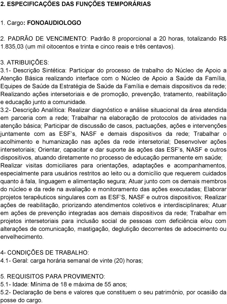 1- Descrição Sintética: Participar do processo de trabalho do Núcleo de Apoio a Atenção Básica realizando interface com o Núcleo de Apoio a Saúde da Família, Equipes de Saúde da Estratégia de Saúde