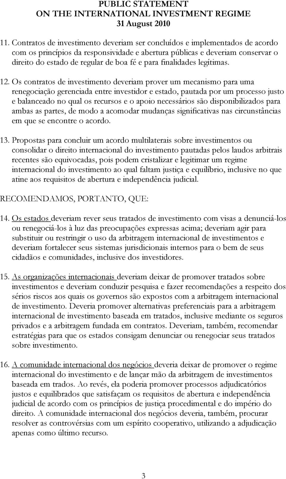 Os contratos de investimento deveriam prover um mecanismo para uma renegociação gerenciada entre investidor e estado, pautada por um processo justo e balanceado no qual os recursos e o apoio