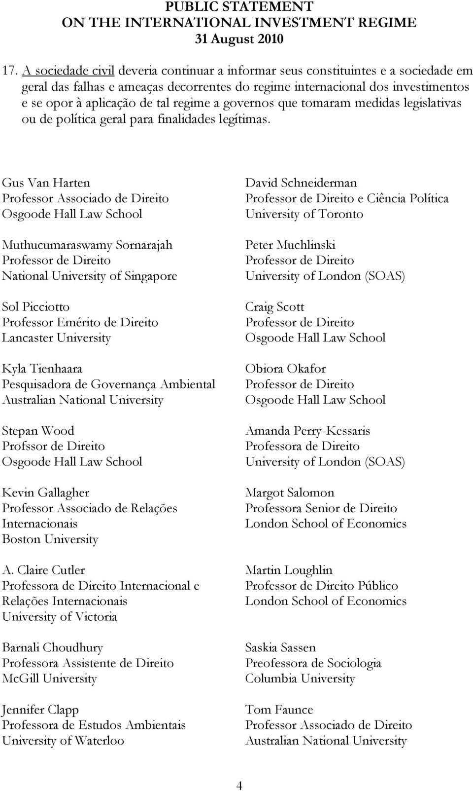 Gus Van Harten Muthucumaraswamy Sornarajah National University of Singapore Sol Picciotto Professor Emérito de Direito Lancaster University Kyla Tienhaara Pesquisadora de Governança Ambiental Stepan