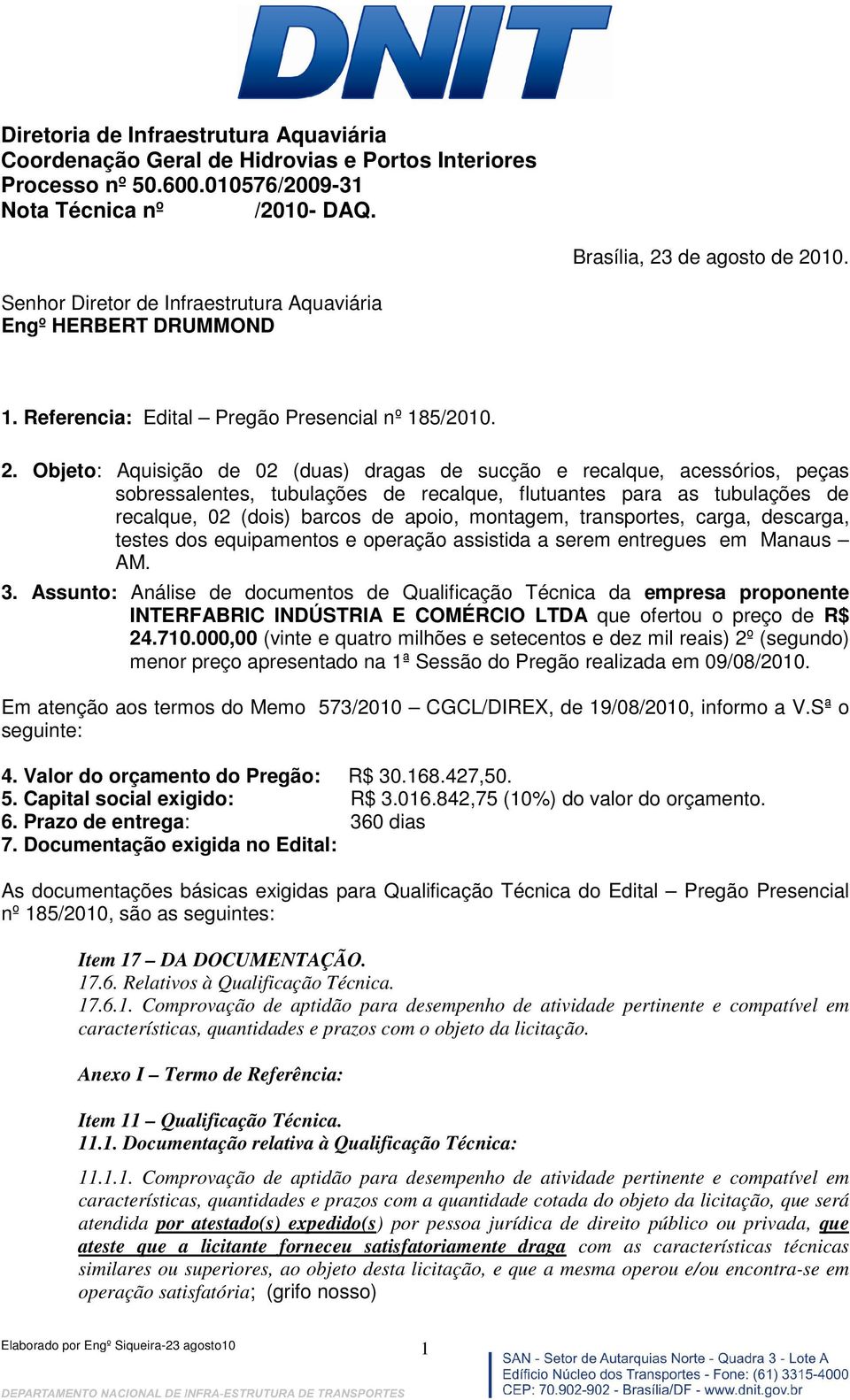 Objeto: Aquisição de 02 (duas) dragas de sucção e recalque, acessórios, peças sobressalentes, tubulações de recalque, flutuantes para as tubulações de recalque, 02 (dois) barcos de apoio, montagem,