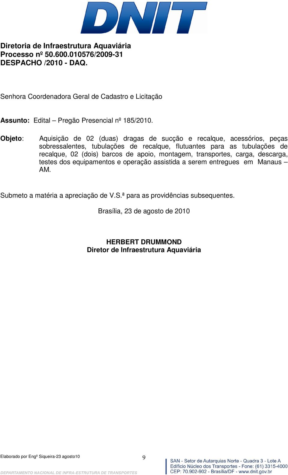 Objeto: Aquisição de 02 (duas) dragas de sucção e recalque, acessórios, peças sobressalentes, tubulações de recalque, flutuantes para as tubulações de recalque, 02 (dois)