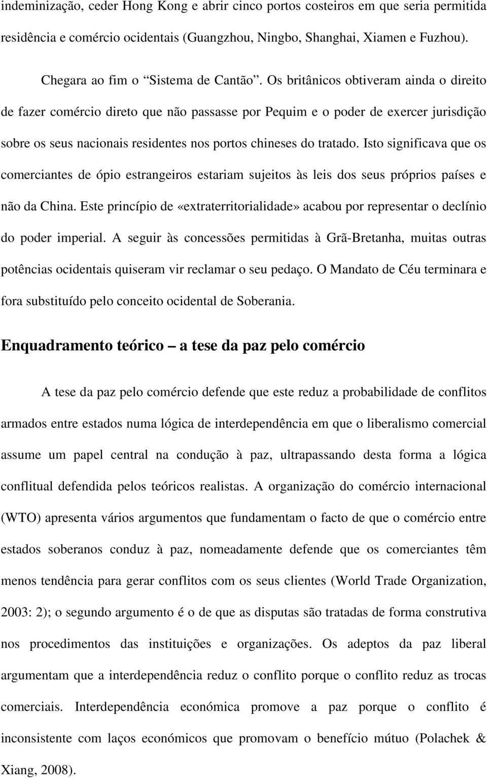 Os britânicos obtiveram ainda o direito de fazer comércio direto que não passasse por Pequim e o poder de exercer jurisdição sobre os seus nacionais residentes nos portos chineses do tratado.