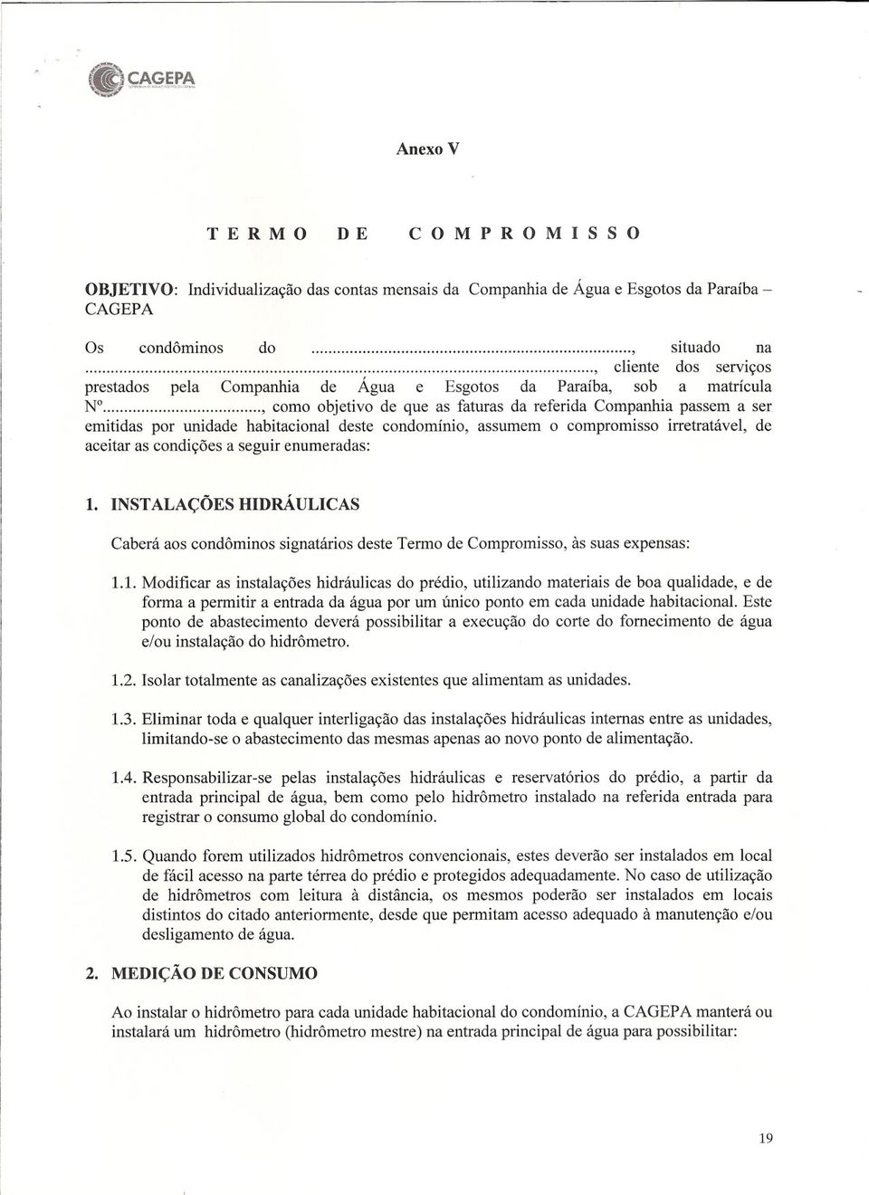 deste condomínio, assumem o compromisso irretratável, de aceitar as condições a seguir enumeradas: 1.