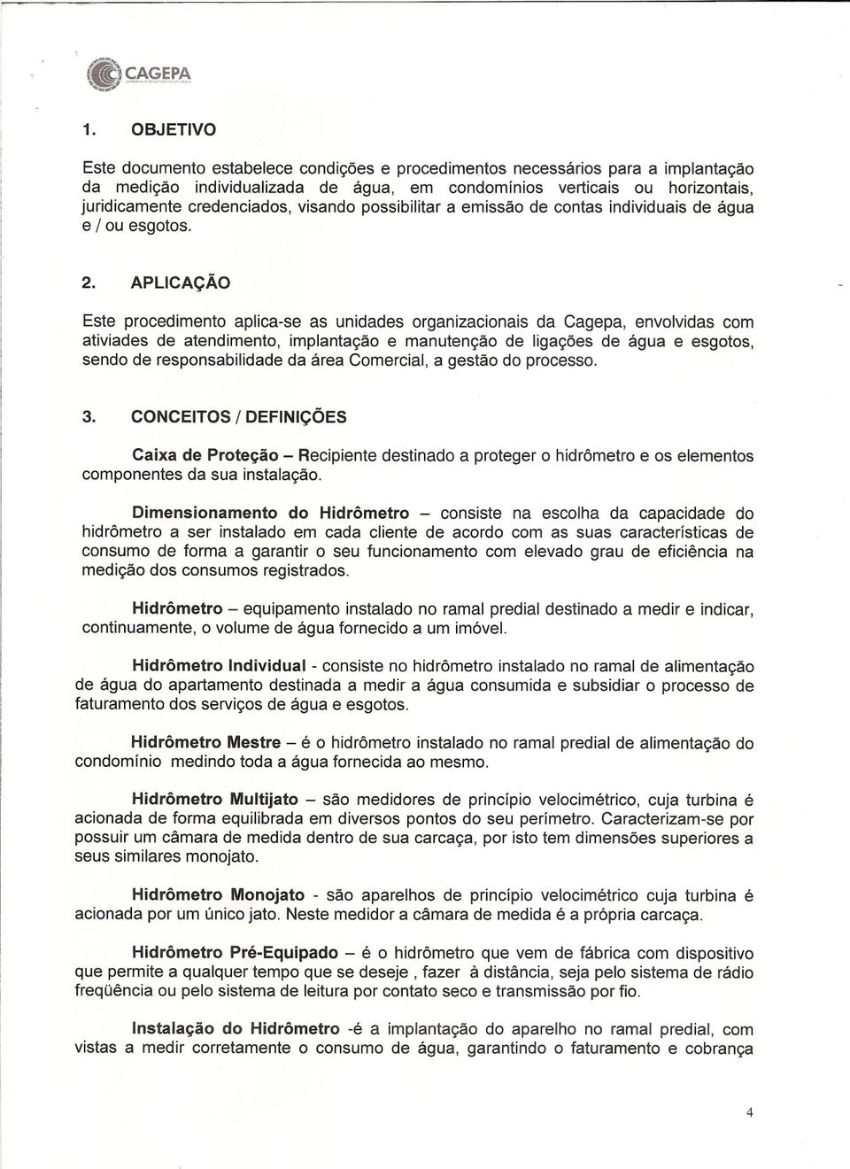 APLICAÇÃO Este procedimento aplica-se as unidades organizacionais da Cagepa, envolvidas com ativiades de atendimento, implantação e manutenção de ligações de água e esgotos, sendo de responsabilidade