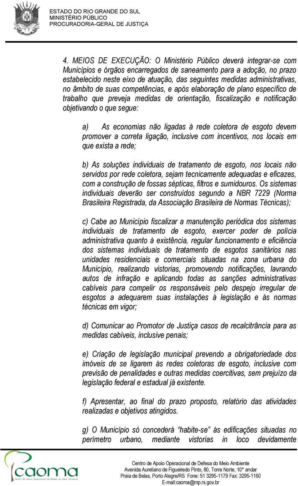 economias não ligadas à rede coletora de esgoto devem promover a correta ligação, inclusive com incentivos, nos locais em que exista a rede; b) As soluções individuais de tratamento de esgoto, nos