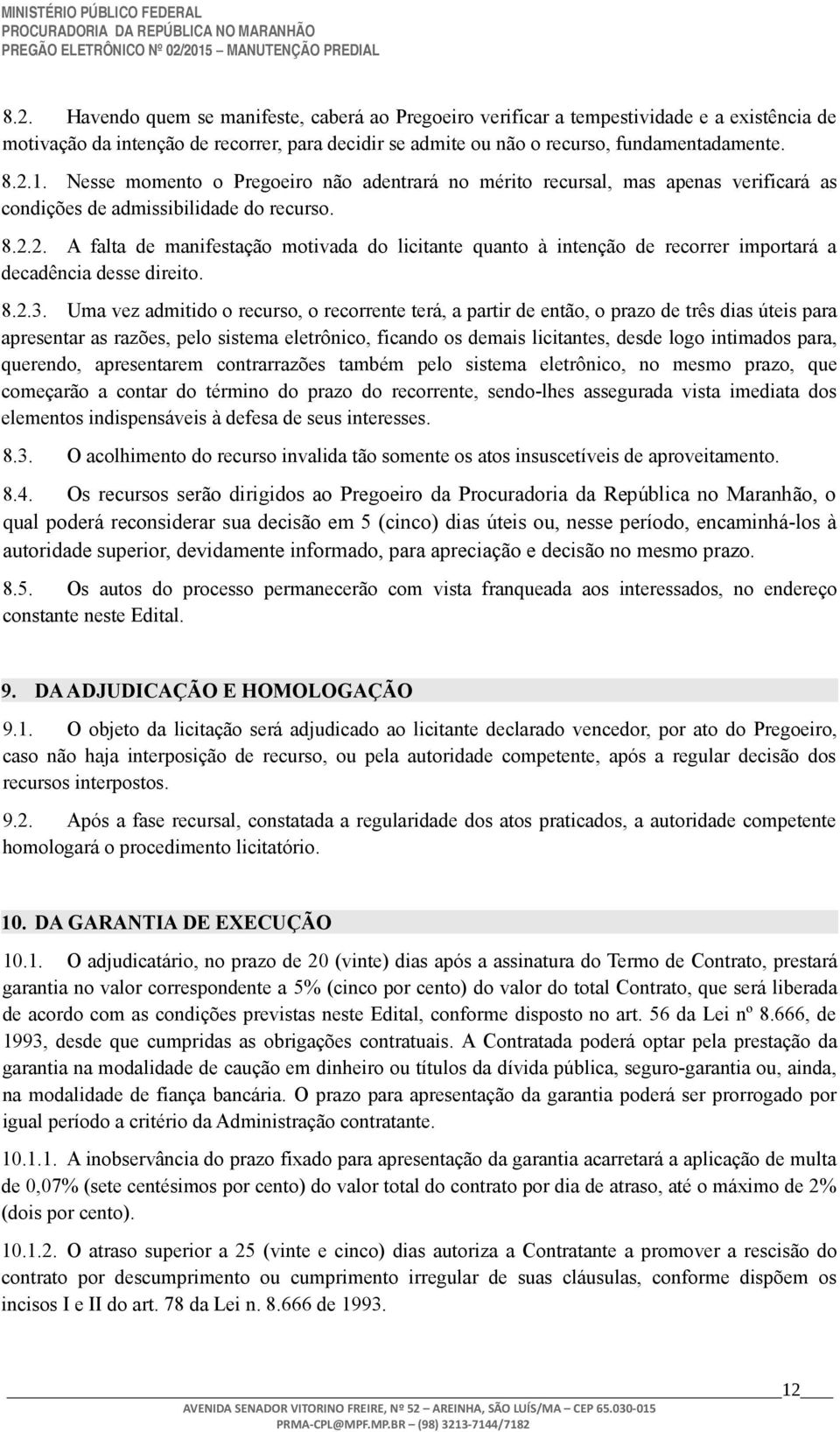 2. A falta de manifestação motivada do licitante quanto à intenção de recorrer importará a decadência desse direito. 8.2.3.