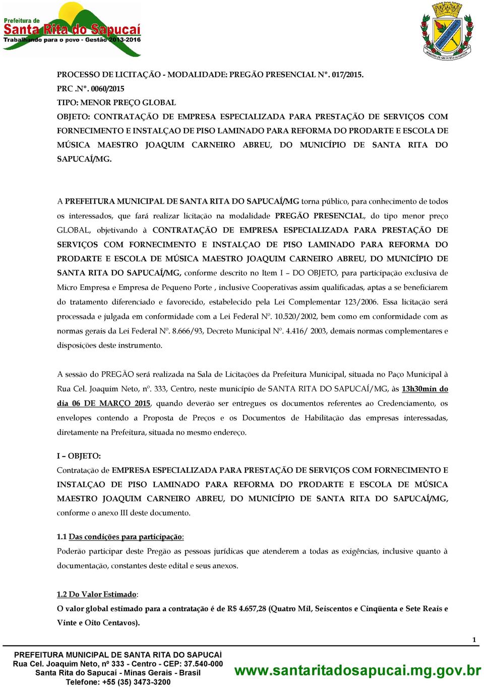 0060/2015 TIPO: MENOR PREÇO GLOBAL OBJETO: CONTRATAÇÃO DE EMPRESA ESPECIALIZADA PARA PRESTAÇÃO DE SERVIÇOS COM FORNECIMENTO E INSTALÇAO DE PISO LAMINADO PARA REFORMA DO PRODARTE E ESCOLA DE MÚSICA