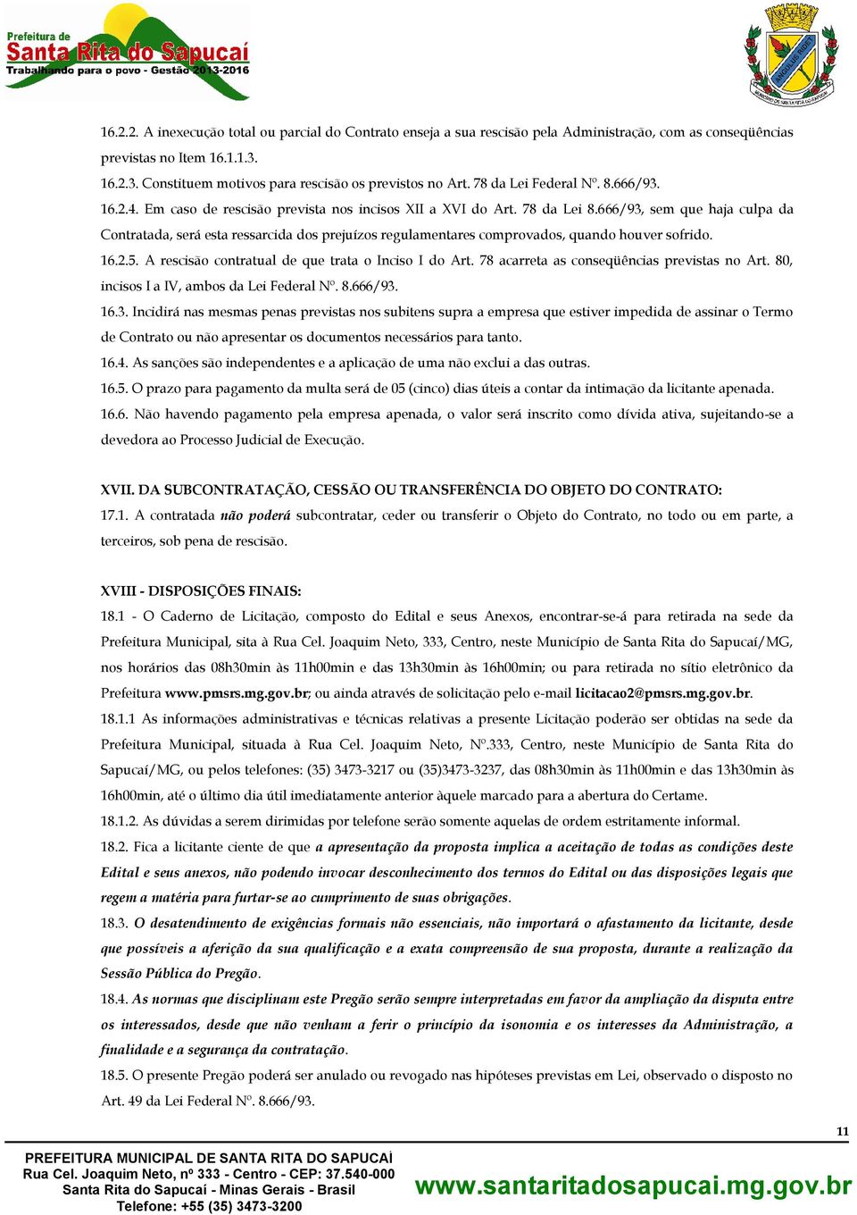 666/93, sem que haja culpa da Contratada, será esta ressarcida dos prejuízos regulamentares comprovados, quando houver sofrido. 16.2.5. A rescisão contratual de que trata o Inciso I do Art.