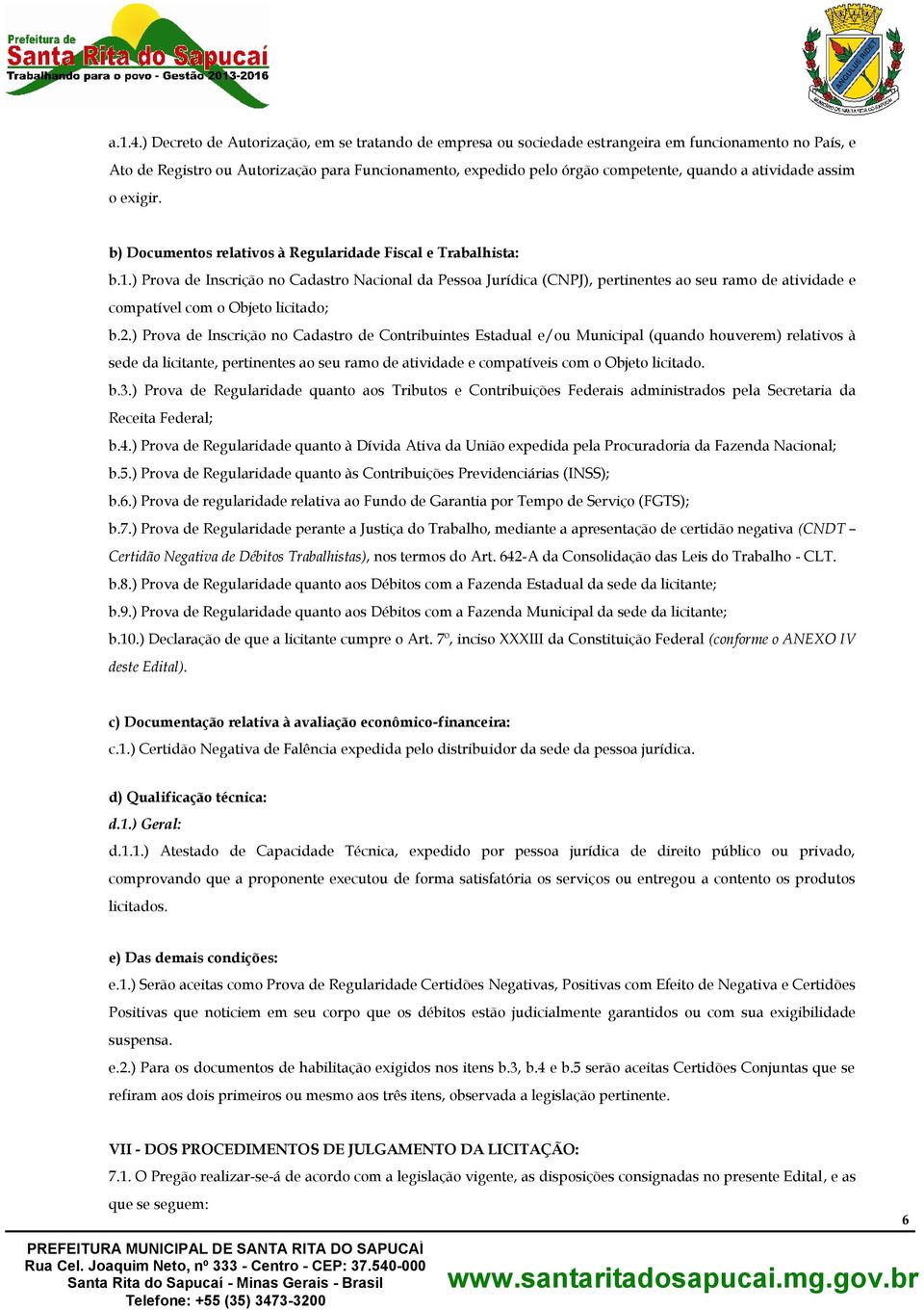 atividade assim o exigir. b) Documentos relativos à Regularidade Fiscal e Trabalhista: b.1.