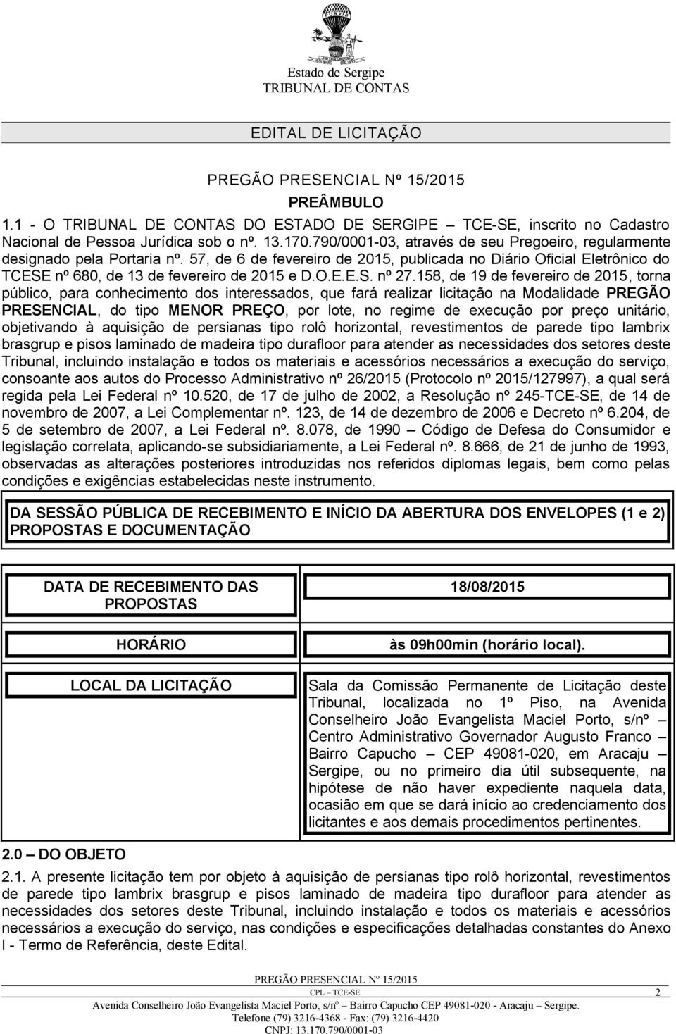 158, de 19 de fevereiro de 2015, torna público, para conhecimento dos interessados, que fará realizar licitação na Modalidade PREGÃO PRESENCIAL, do tipo MENOR PREÇO, por lote, no regime de execução