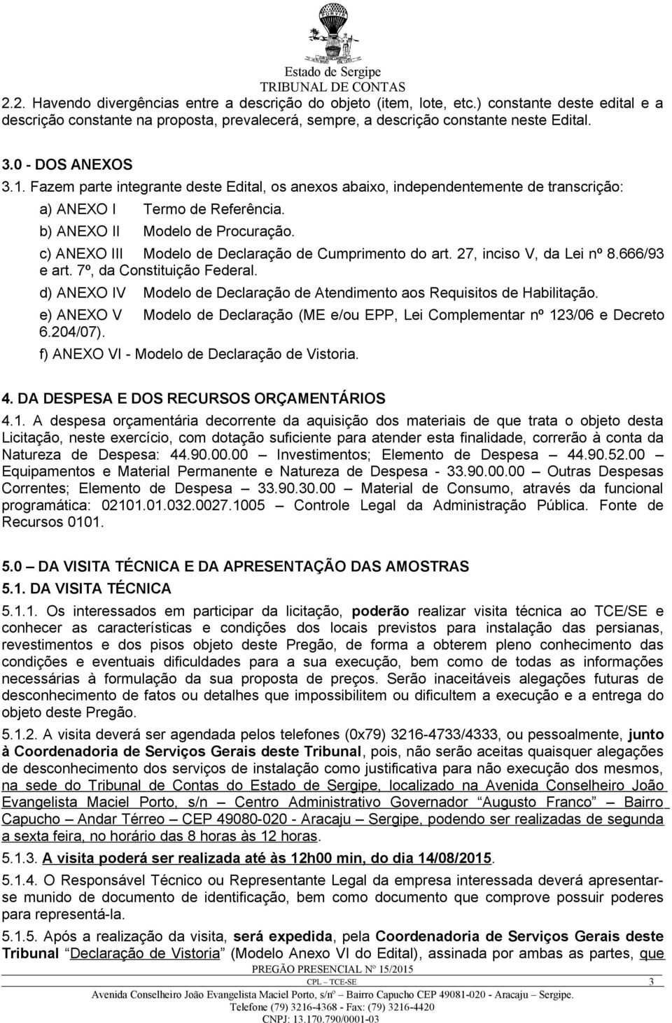 c) ANEXO III Modelo de Declaração de Cumprimento do art. 27, inciso V, da Lei nº 8.666/93 e art. 7º, da Constituição Federal.