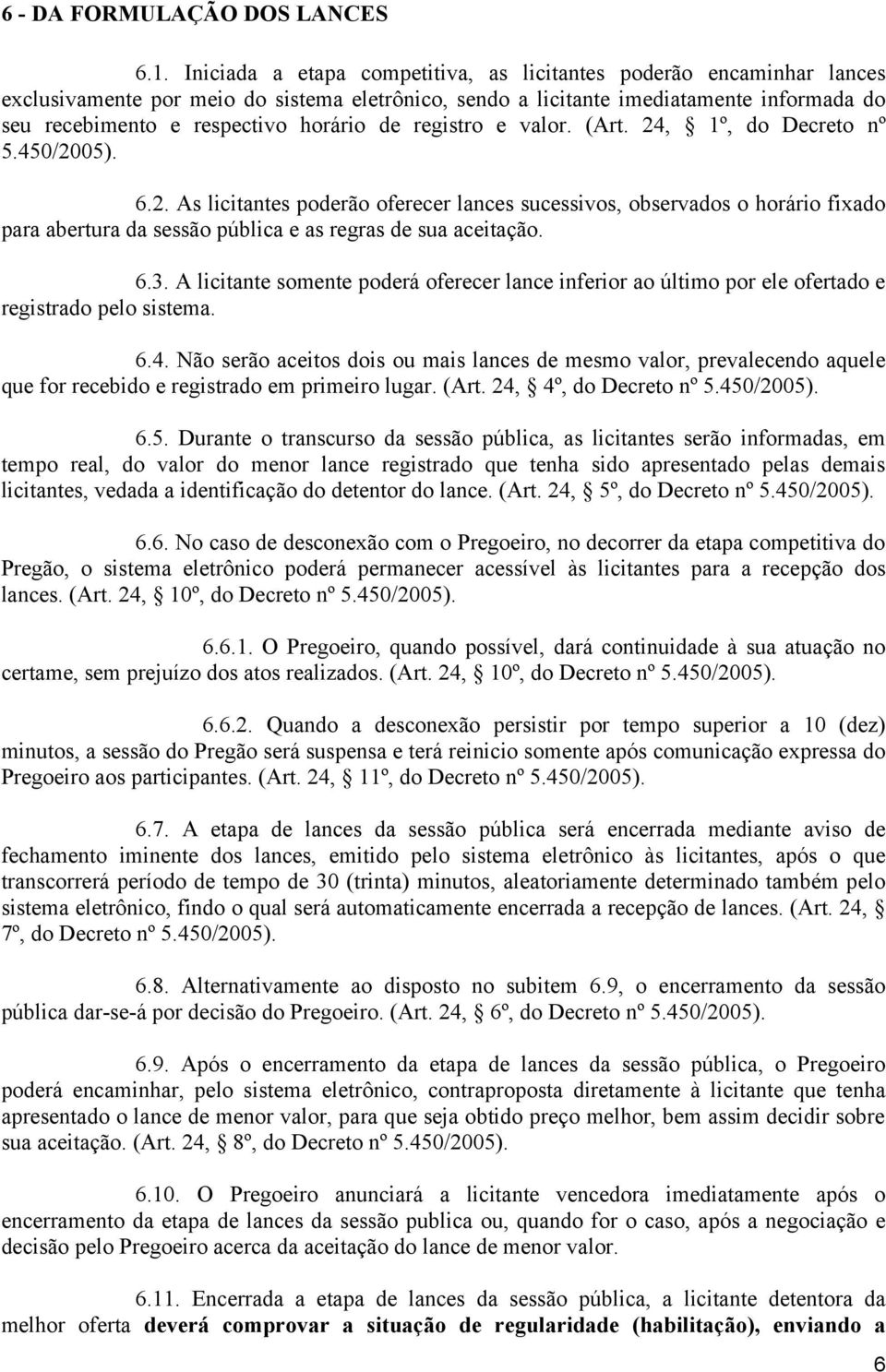 de registro e valor. (Art. 24, 1º, do Decreto nº 5.450/2005). 6.2. As licitantes poderão oferecer lances sucessivos, observados o horário fixado para abertura da sessão pública e as regras de sua aceitação.