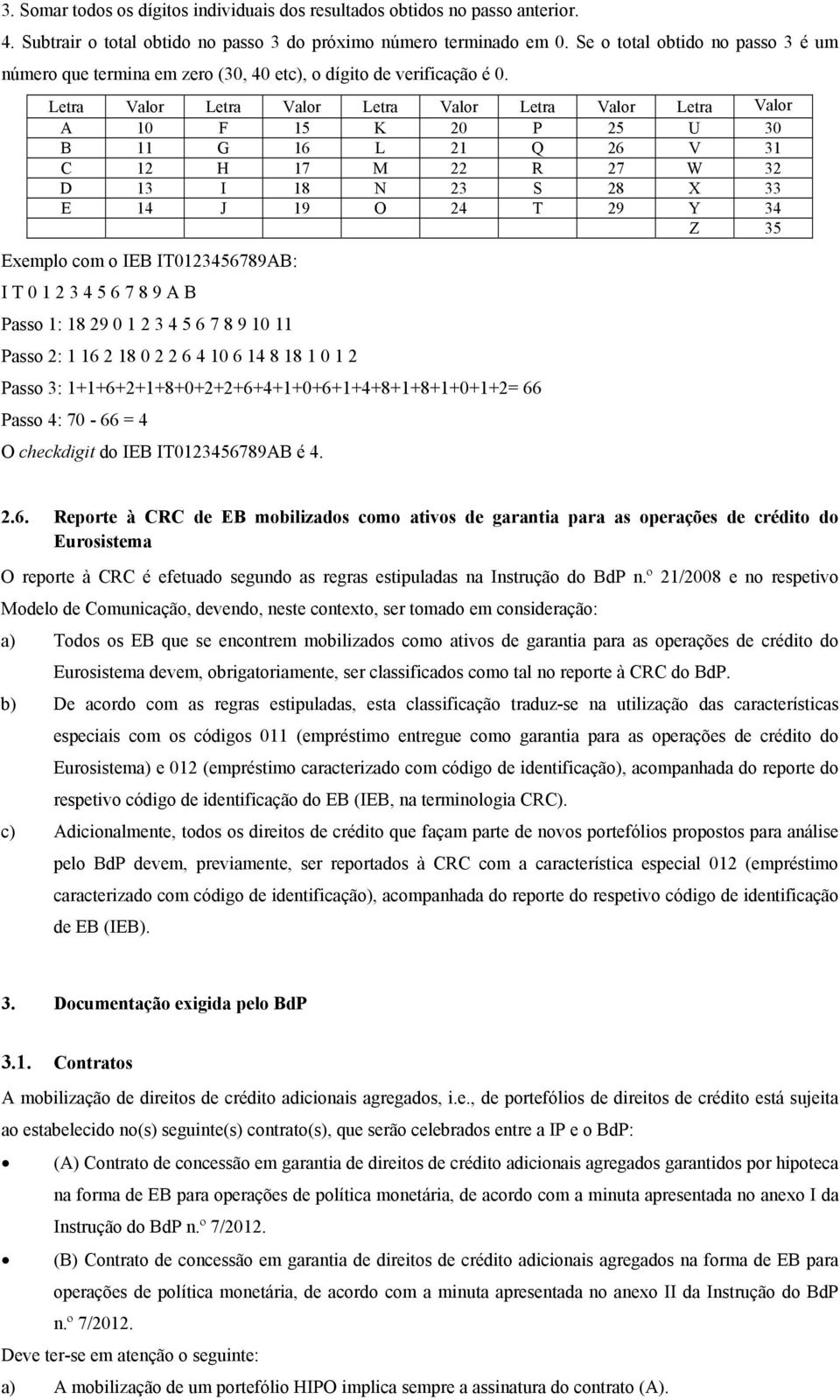 Letra Valor Letra Valor Letra Valor Letra Valor Letra Valor A 10 F 15 K 20 P 25 U 30 B 11 G 16 L 21 Q 26 V 31 C 12 H 17 M 22 R 27 W 32 D 13 I 18 N 23 S 28 X 33 E 14 J 19 O 24 T 29 Y 34 Z 35 Exemplo