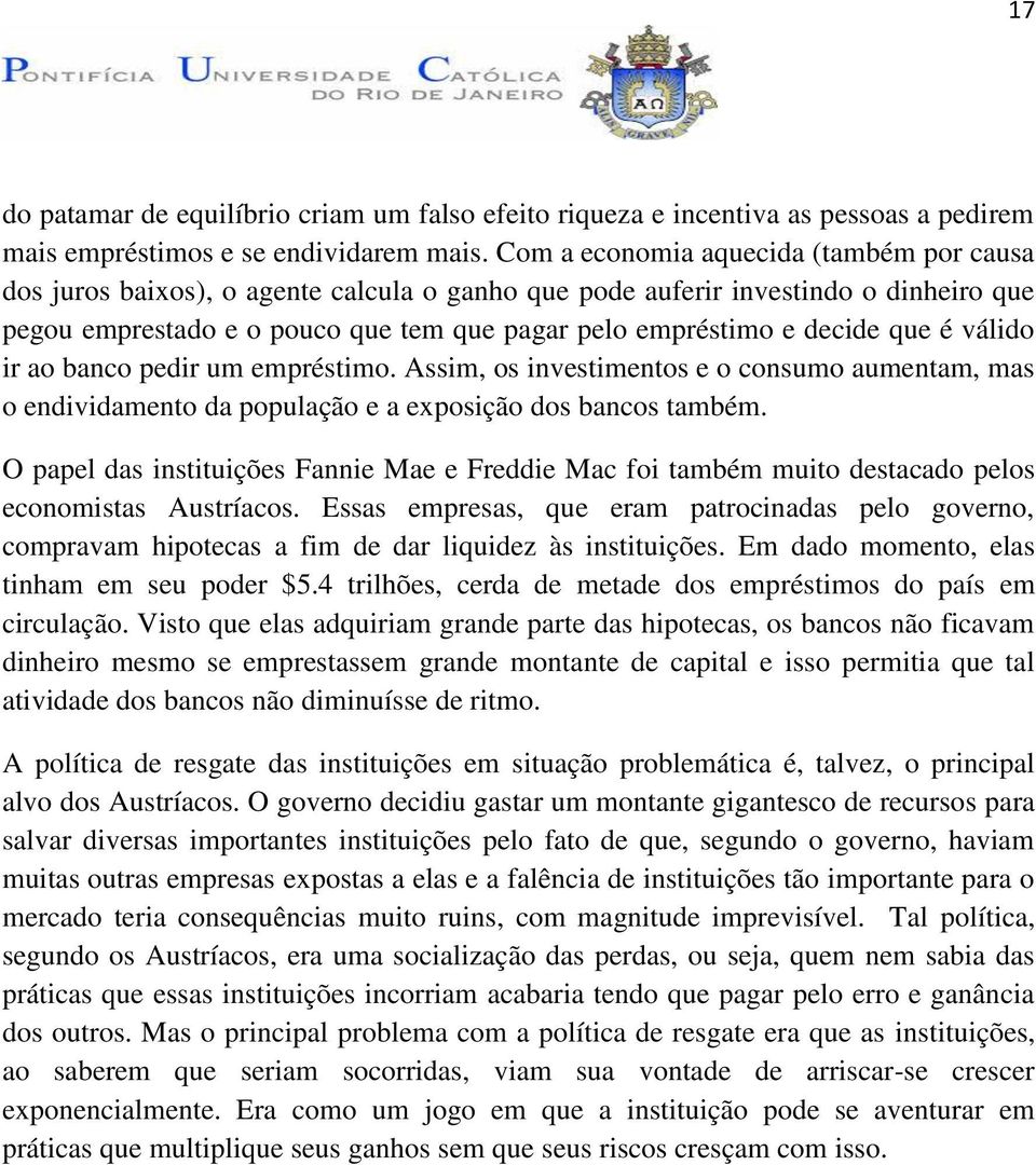 que é válido ir ao banco pedir um empréstimo. Assim, os investimentos e o consumo aumentam, mas o endividamento da população e a exposição dos bancos também.