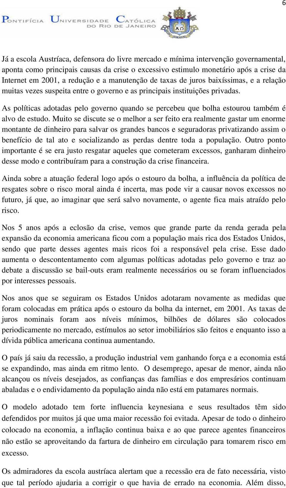 As políticas adotadas pelo governo quando se percebeu que bolha estourou também é alvo de estudo.