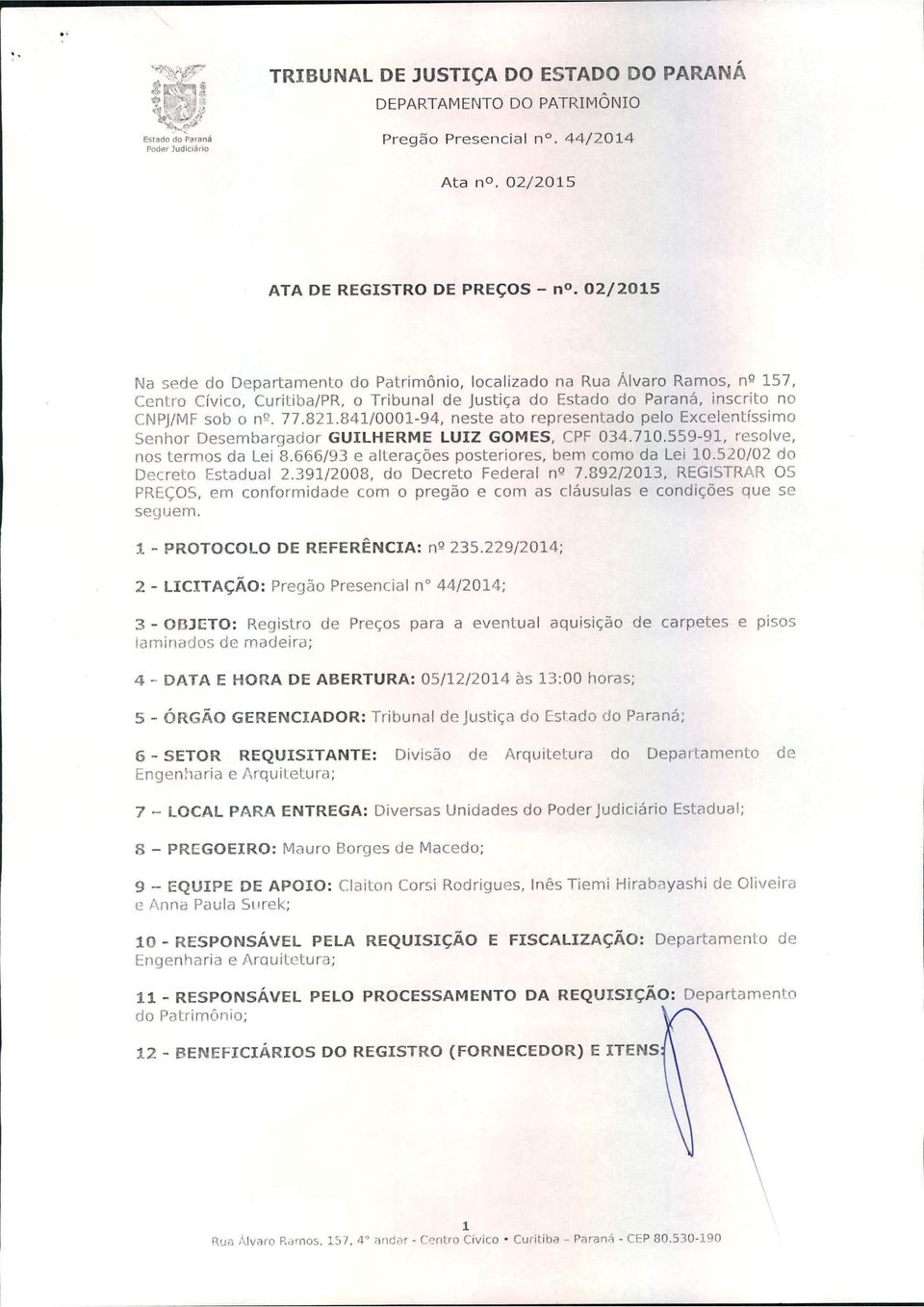 teros da Lei 8666/9 e alterações posteriores, be coo da Lei 050/0 do Decreto Estadual 9/008, do Decreto Feral nº 789/0, REGISTRAR OS PREÇOS, e conforida co o pregão e co as cláusulas e condições que