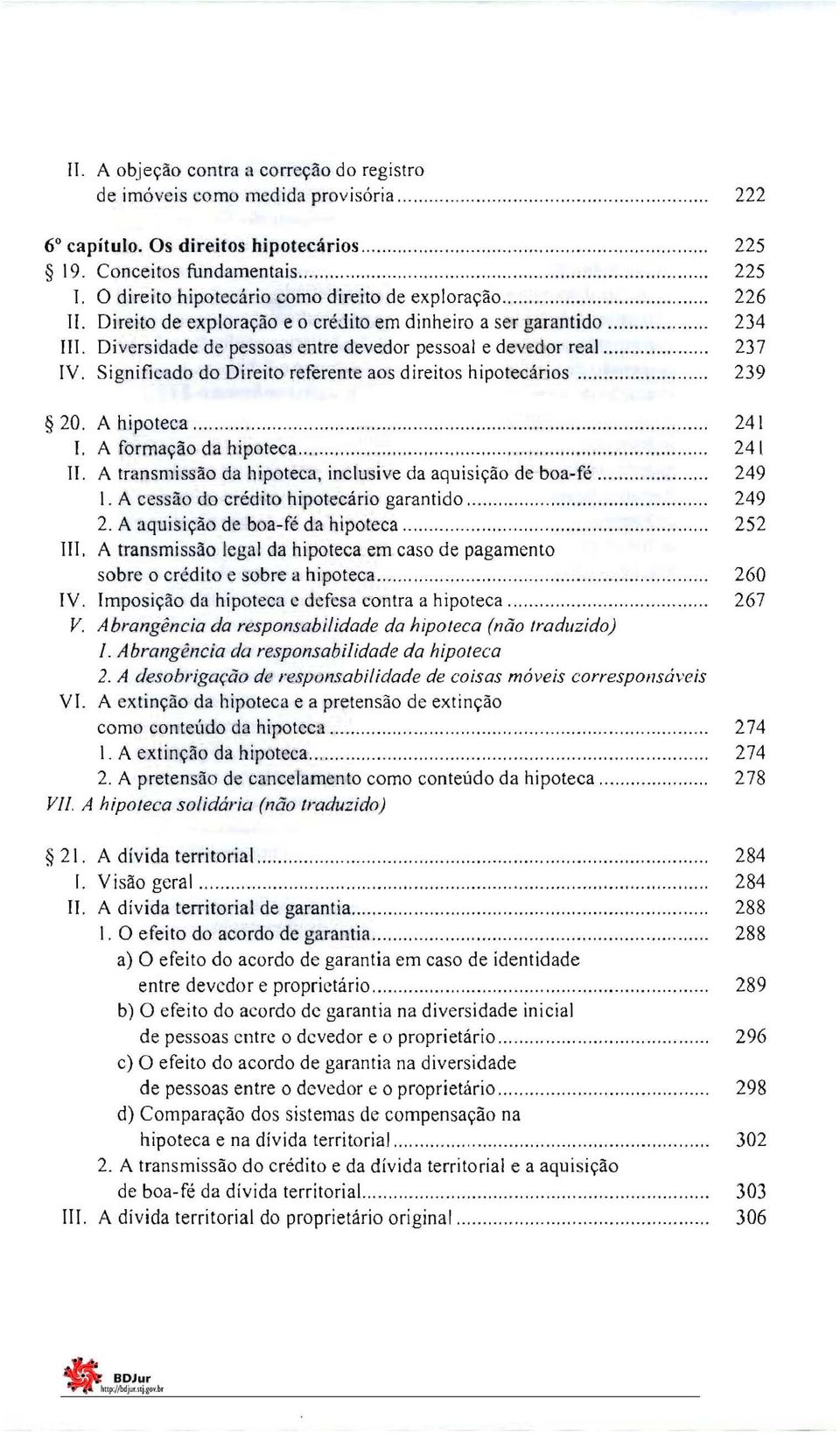 .. 237 IV. Significado do Direito referente aos d ireitos hipotecários................. 239 20. A hipoteca..................................... 241 I. A formação da hipoteca....................... 24\ 11.