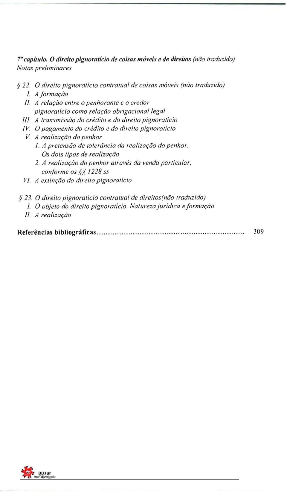 A realização do penhor I. A pretensão de tolerância da realização do penhor. Os dois tipos de realização 2. A realização do penhor através da venda particular, conforme os 1228 ss VI.