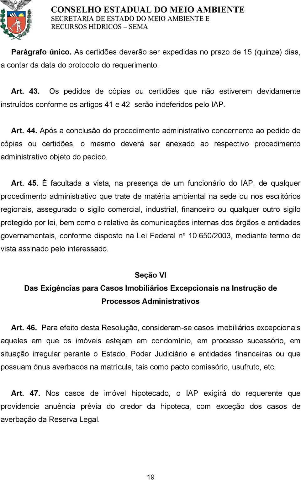 Após a conclusão do procedimento administrativo concernente ao pedido de cópias ou certidões, o mesmo deverá ser anexado ao respectivo procedimento administrativo objeto do pedido. Art. 45.