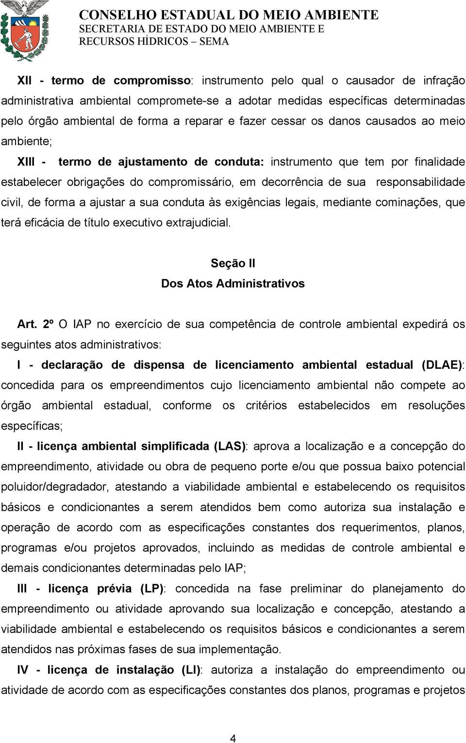 responsabilidade civil, de forma a ajustar a sua conduta às exigências legais, mediante cominações, que terá eficácia de título executivo extrajudicial. Seção II Dos Atos Administrativos Art.