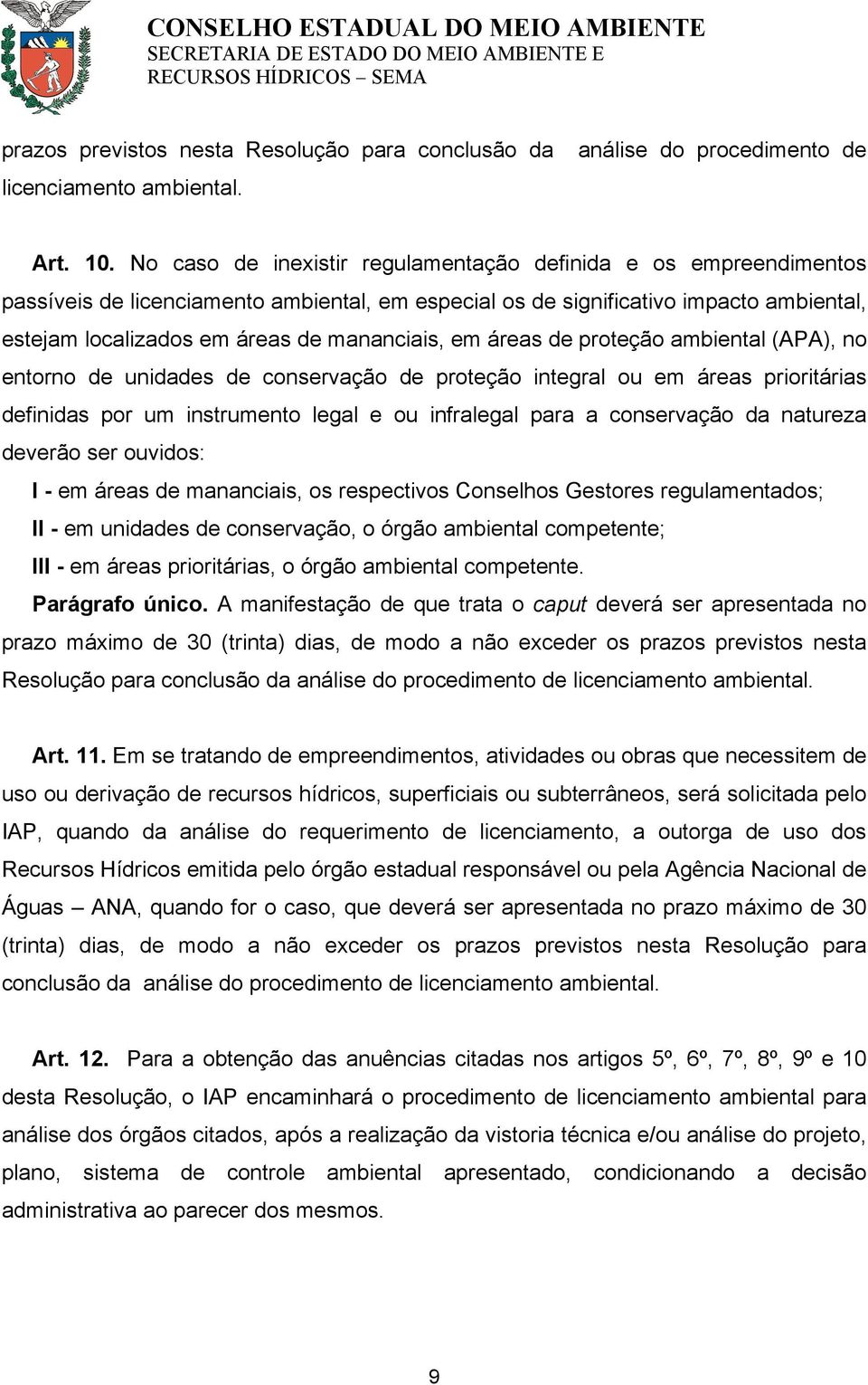 em áreas de proteção ambiental (APA), no entorno de unidades de conservação de proteção integral ou em áreas prioritárias definidas por um instrumento legal e ou infralegal para a conservação da